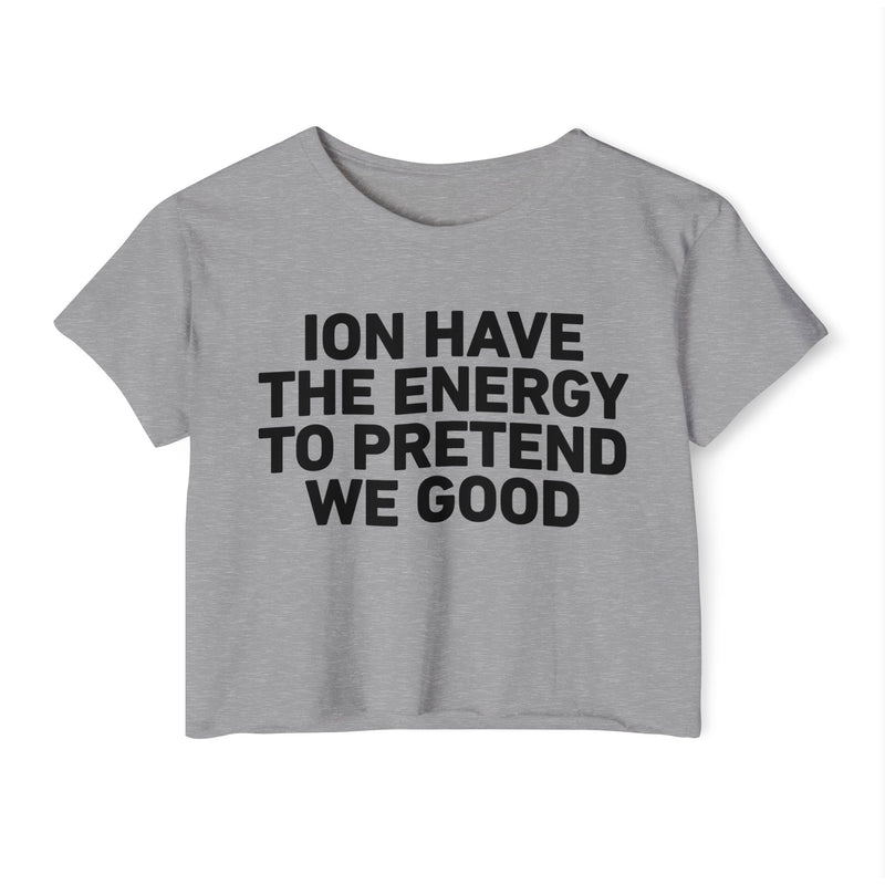 I Don’t Have The Energy To Pretend We Good - Bold Declaration Crop Top