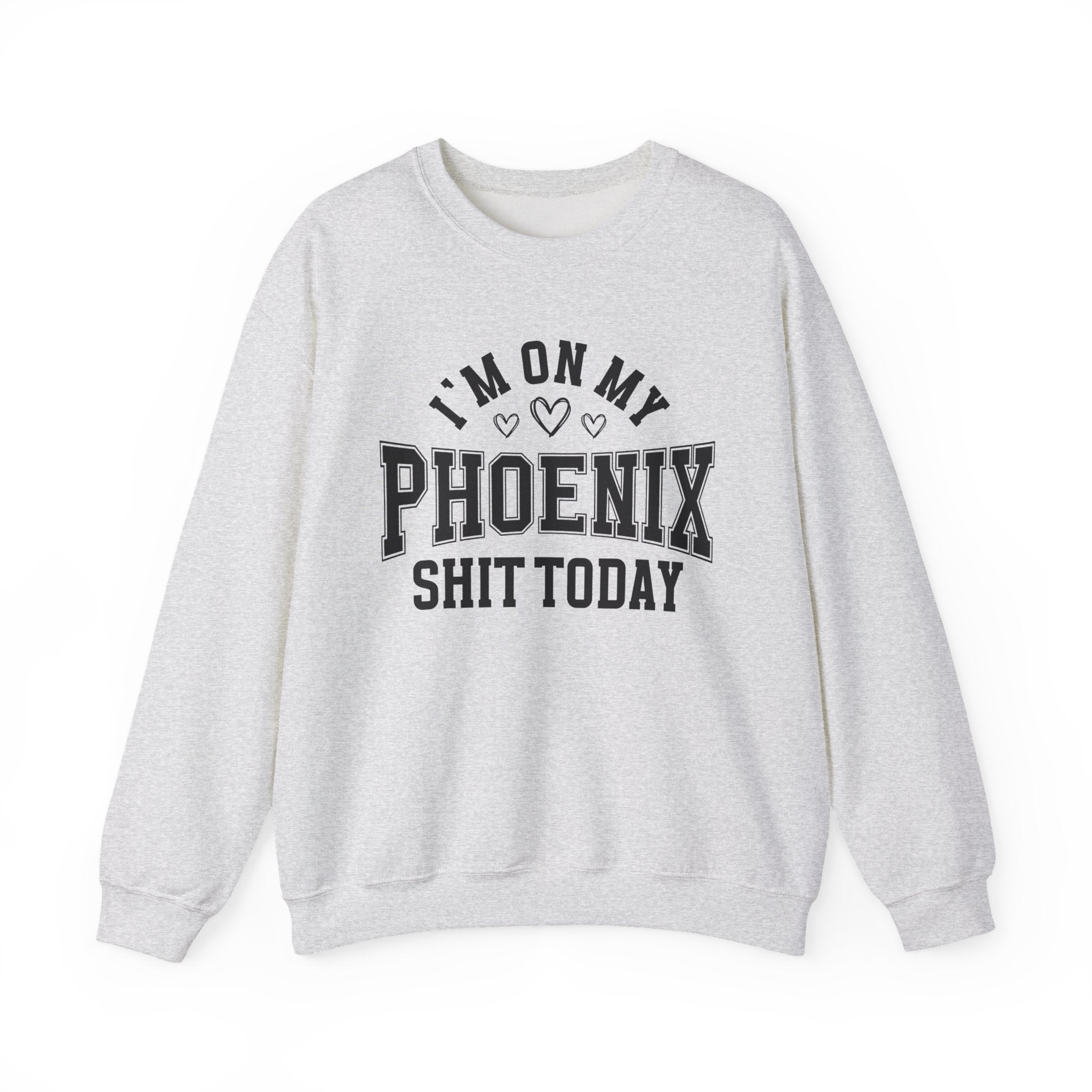 I'm On My Phoenix Shit Today (Hearts) - Sweatshirt