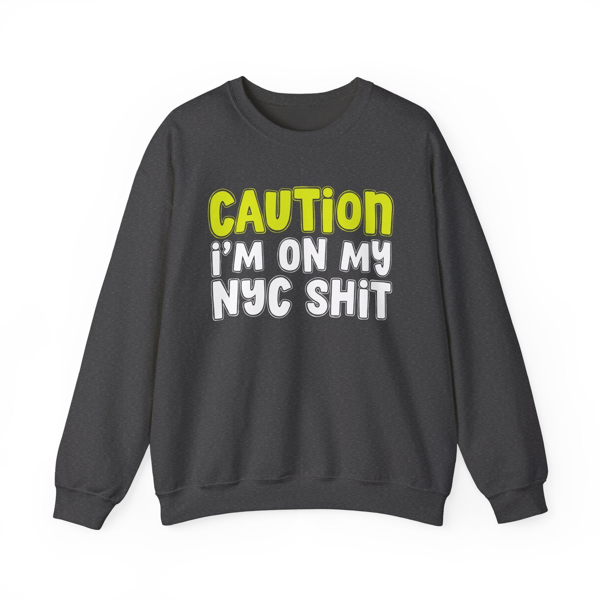 Caution I'm On My NYC Shit － Humorous Warning Statement Sweatshirt