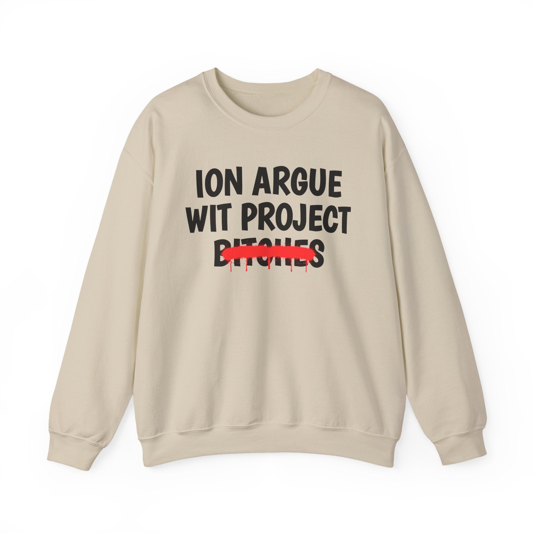 ION (I Don't) Argue Wit Project Bitches — Funny Statement Sweatshirt
