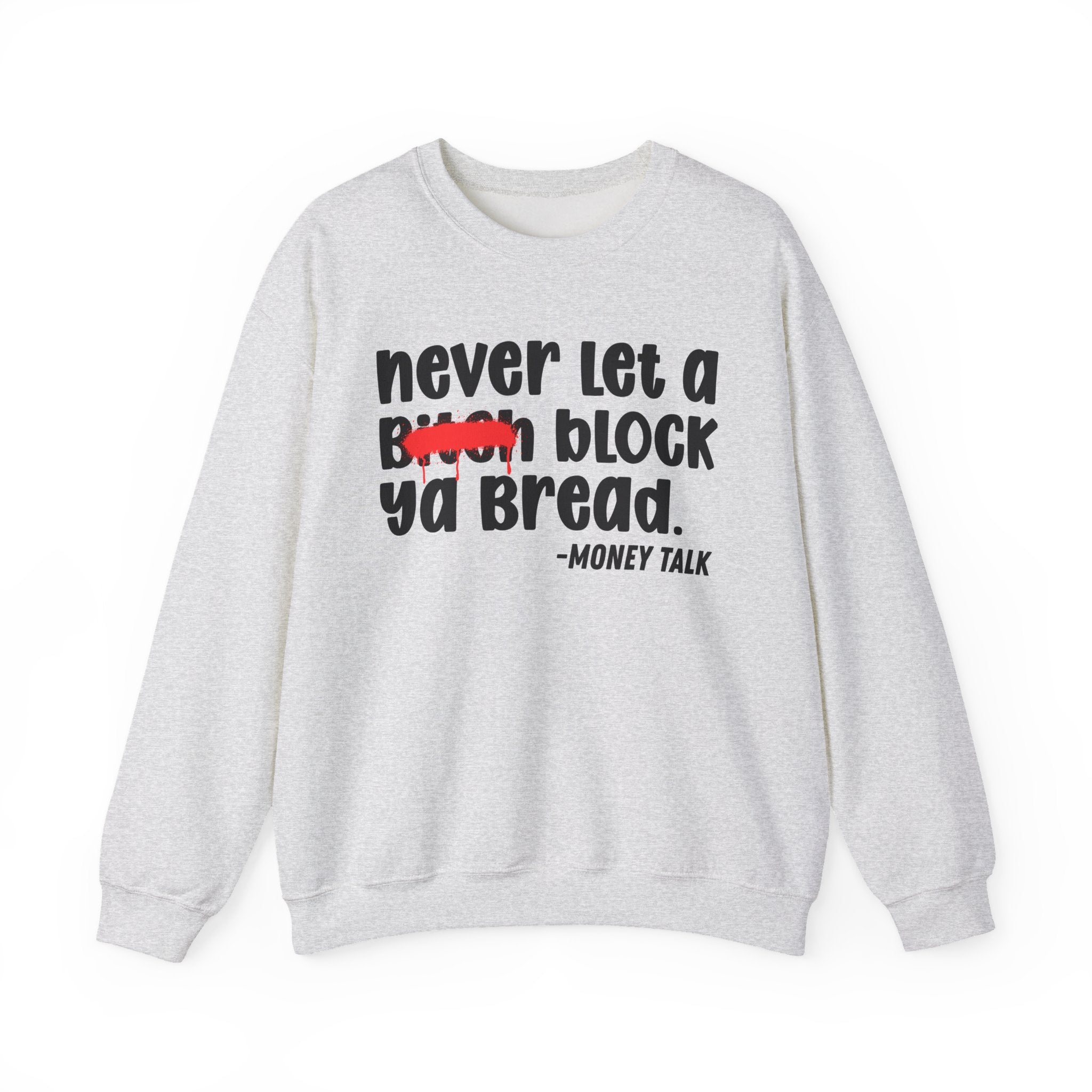 Never Let A Bitch Block Ya Bread - Motivational Money Talk Sweatshirt
