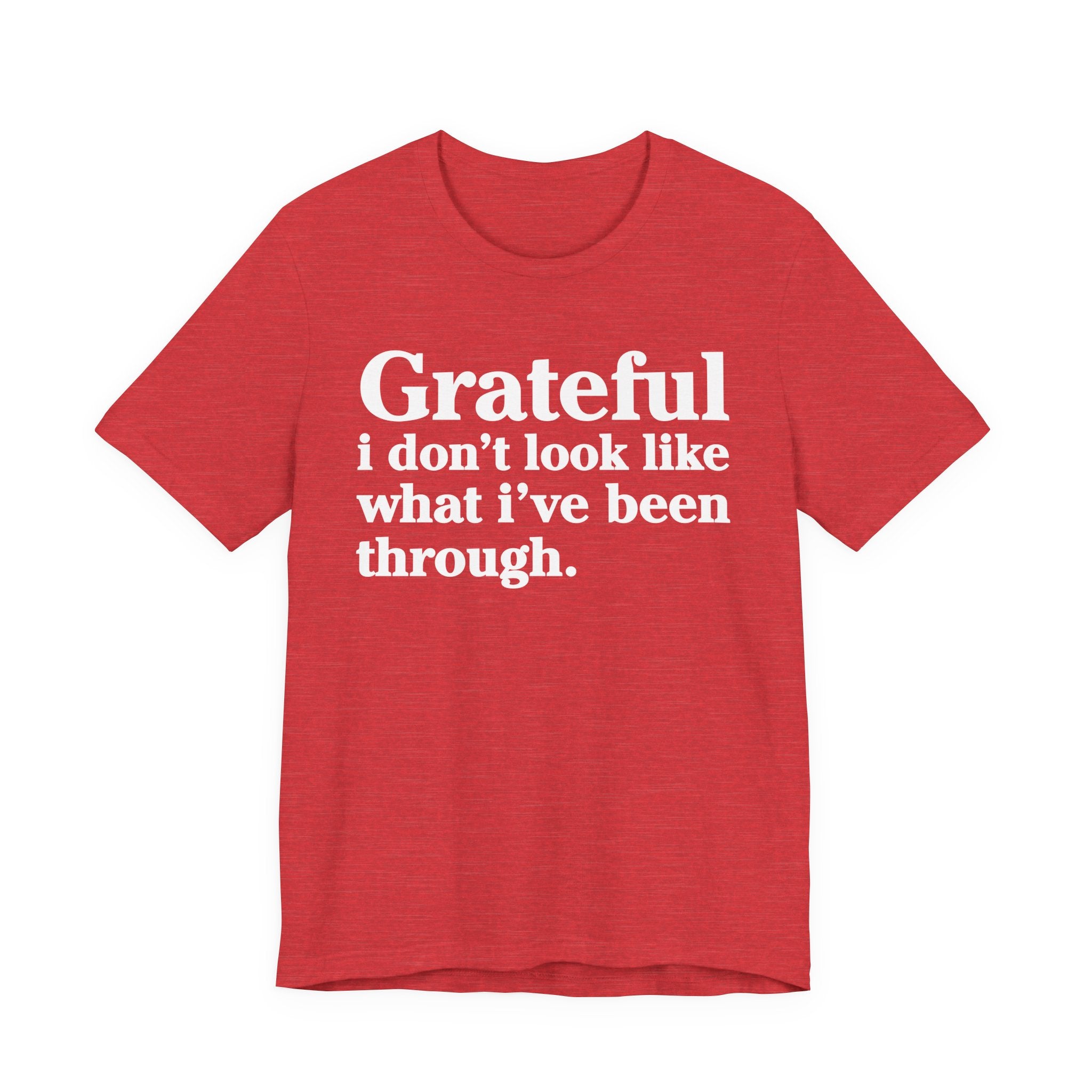 Grateful I Don't Look Like What I've Been Through - Positive Christian T-Shirt