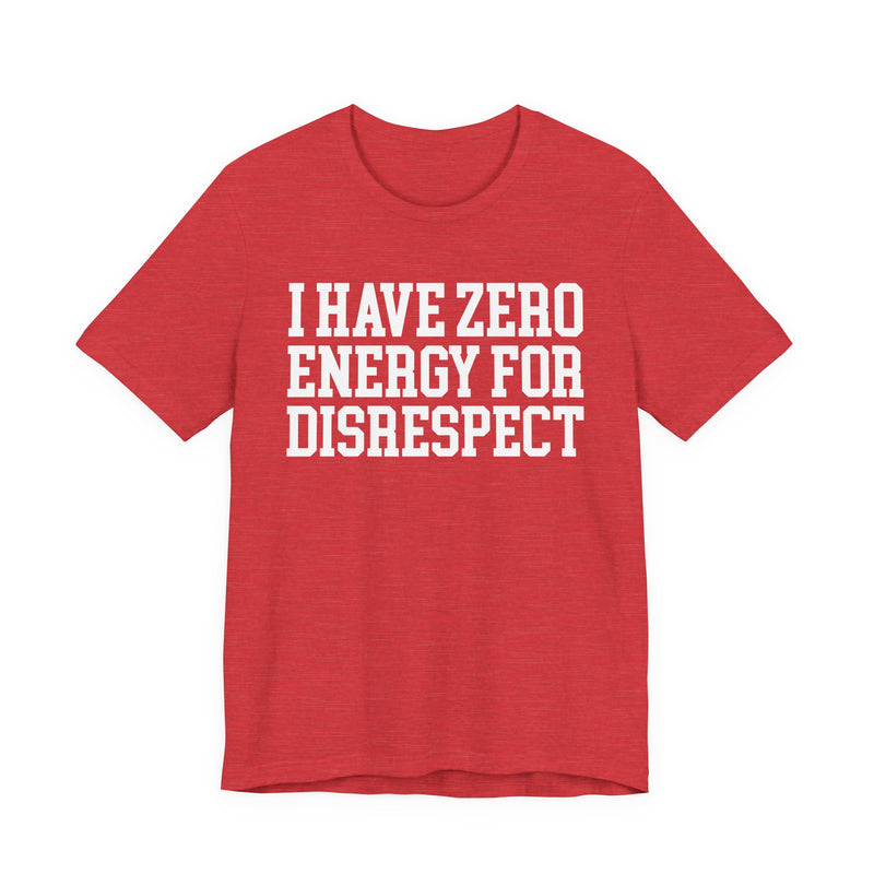 I Have Zero Energy For Disrespect — T-shirt