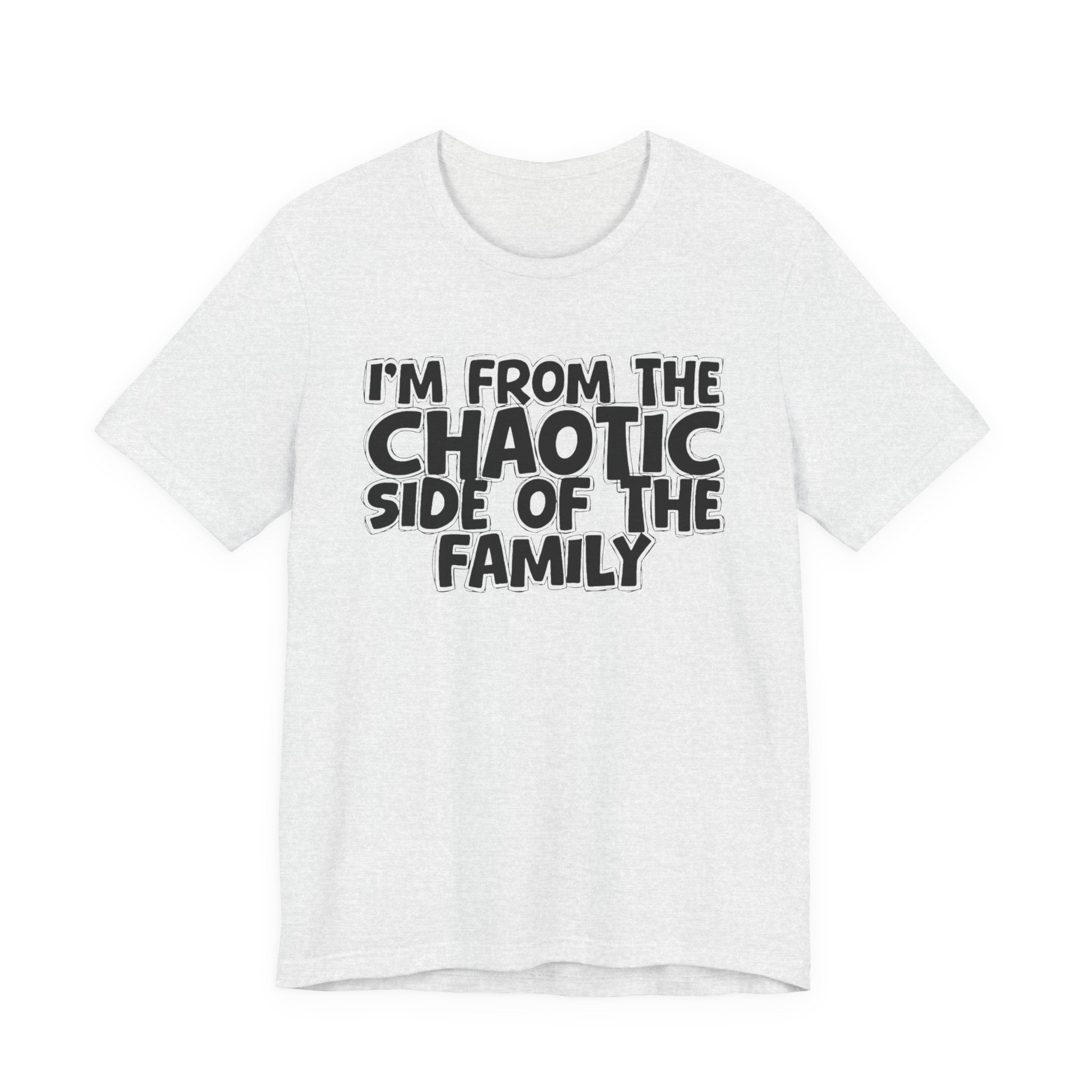 I'm From The Chaotic Side of the Family - Hilarious Family Pride Tee