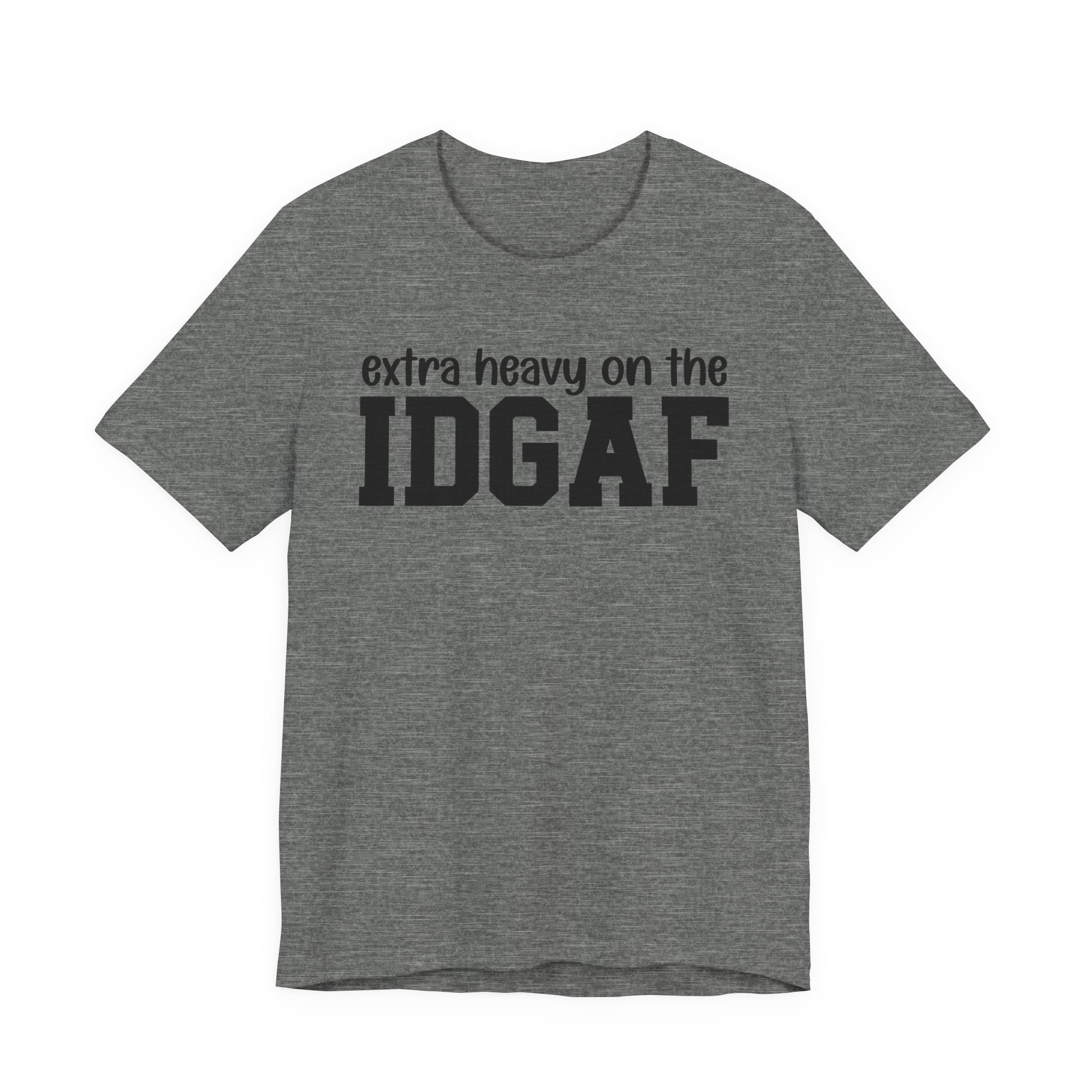 Extra Heavy On The IDGAF — Unfiltered Energy T-Shirt