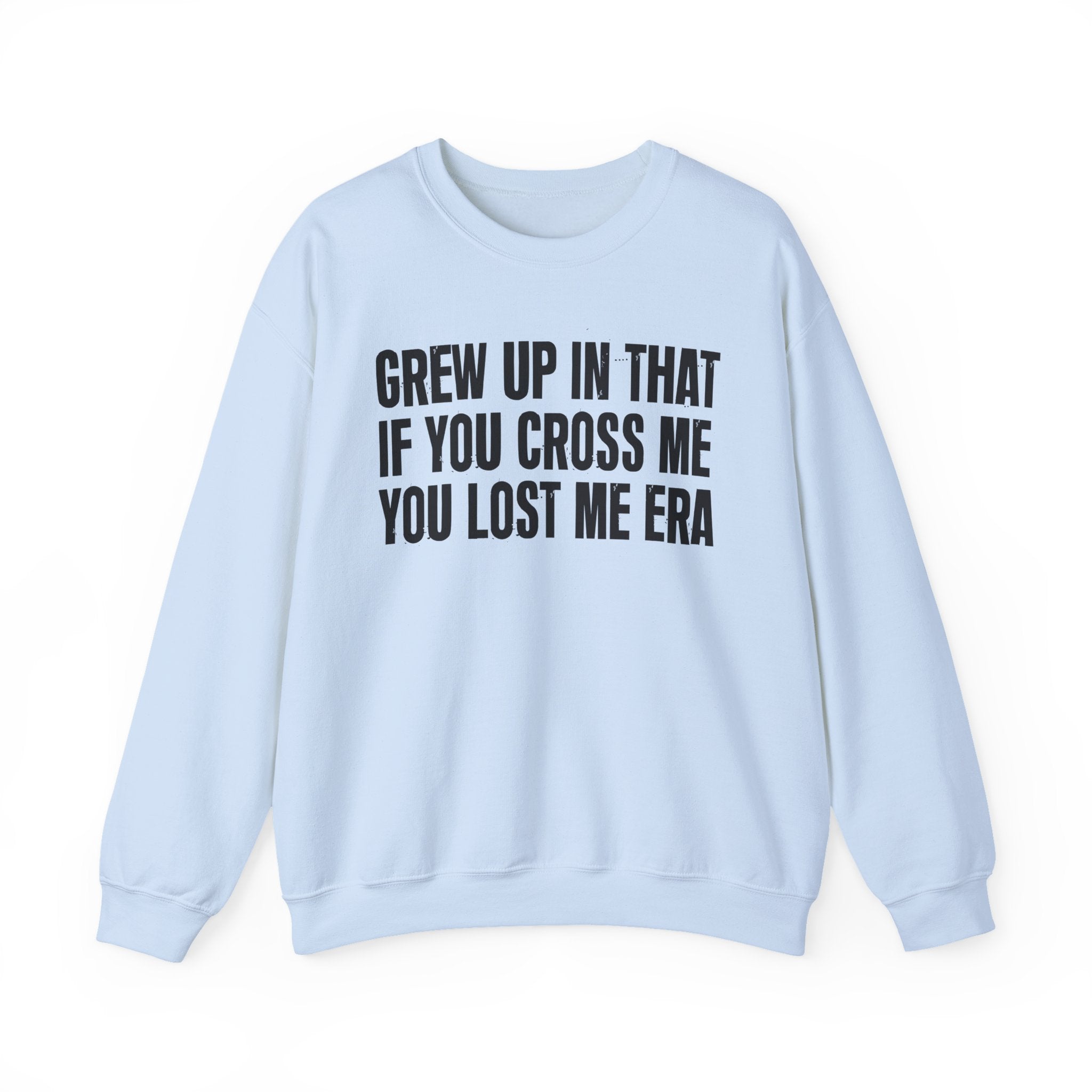 Grew Up In That If You Cross Me You Lost Me Era - Funny Back In The Days Sweatshirt