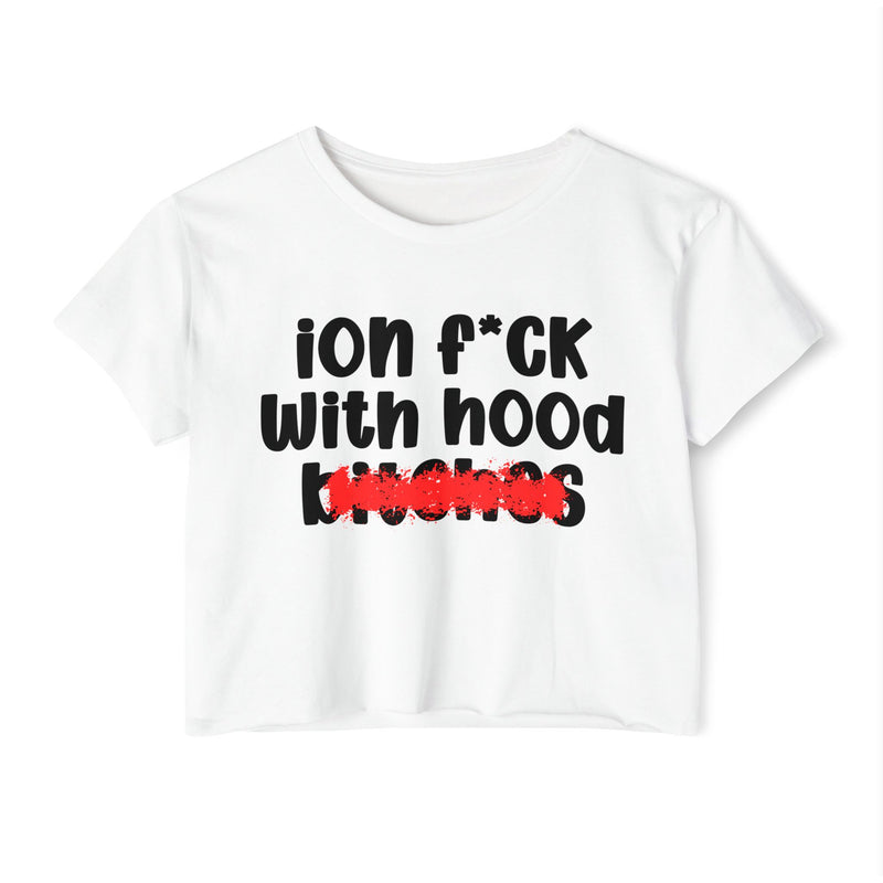ION (I Don't) FUCK WIT HOOD BITCHES — Bold Sarcastic Crop Top
