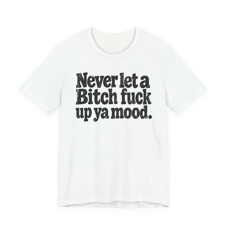 Never Let a Bitch Fuck Up Ya Mood －Street Motivational T-Shirt
