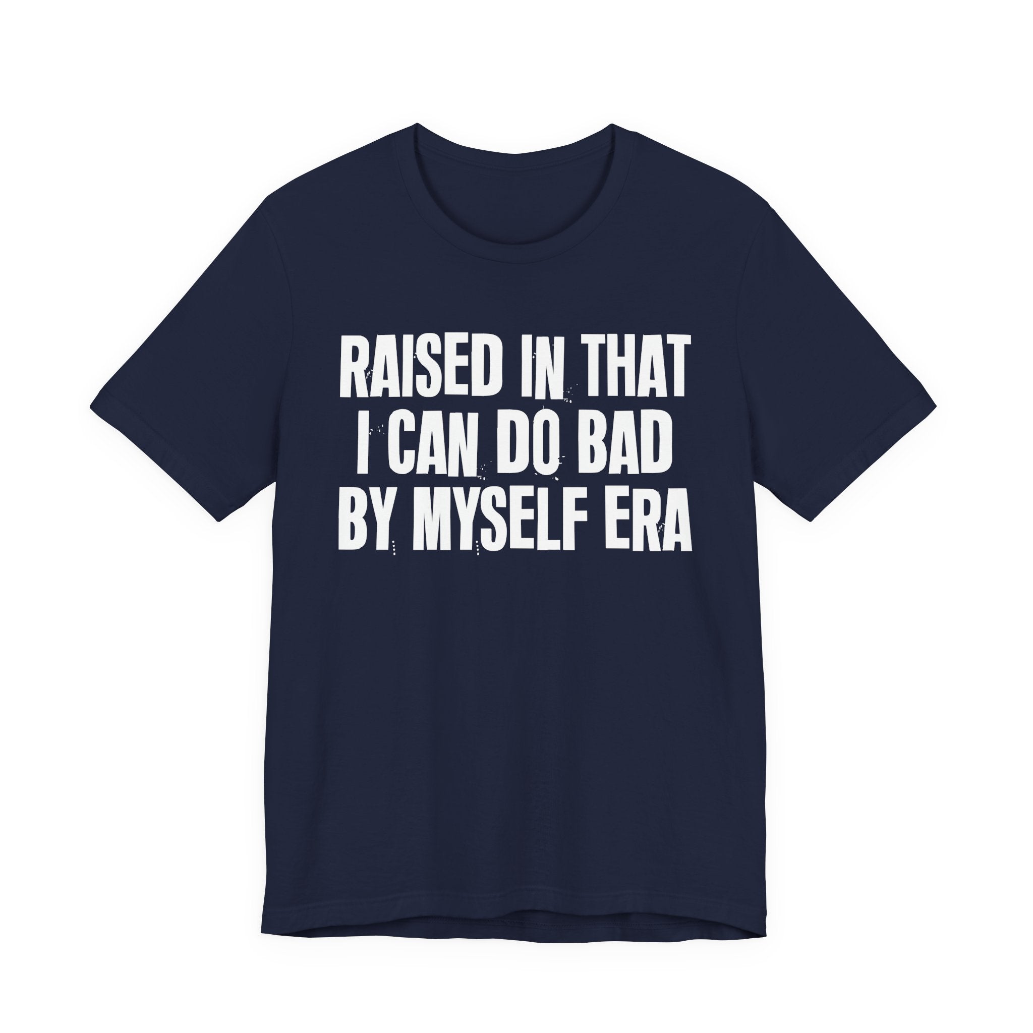 Raised In That I Can Do Bad By Myself Era — Humorous Growing Up Graphic T-Shirt