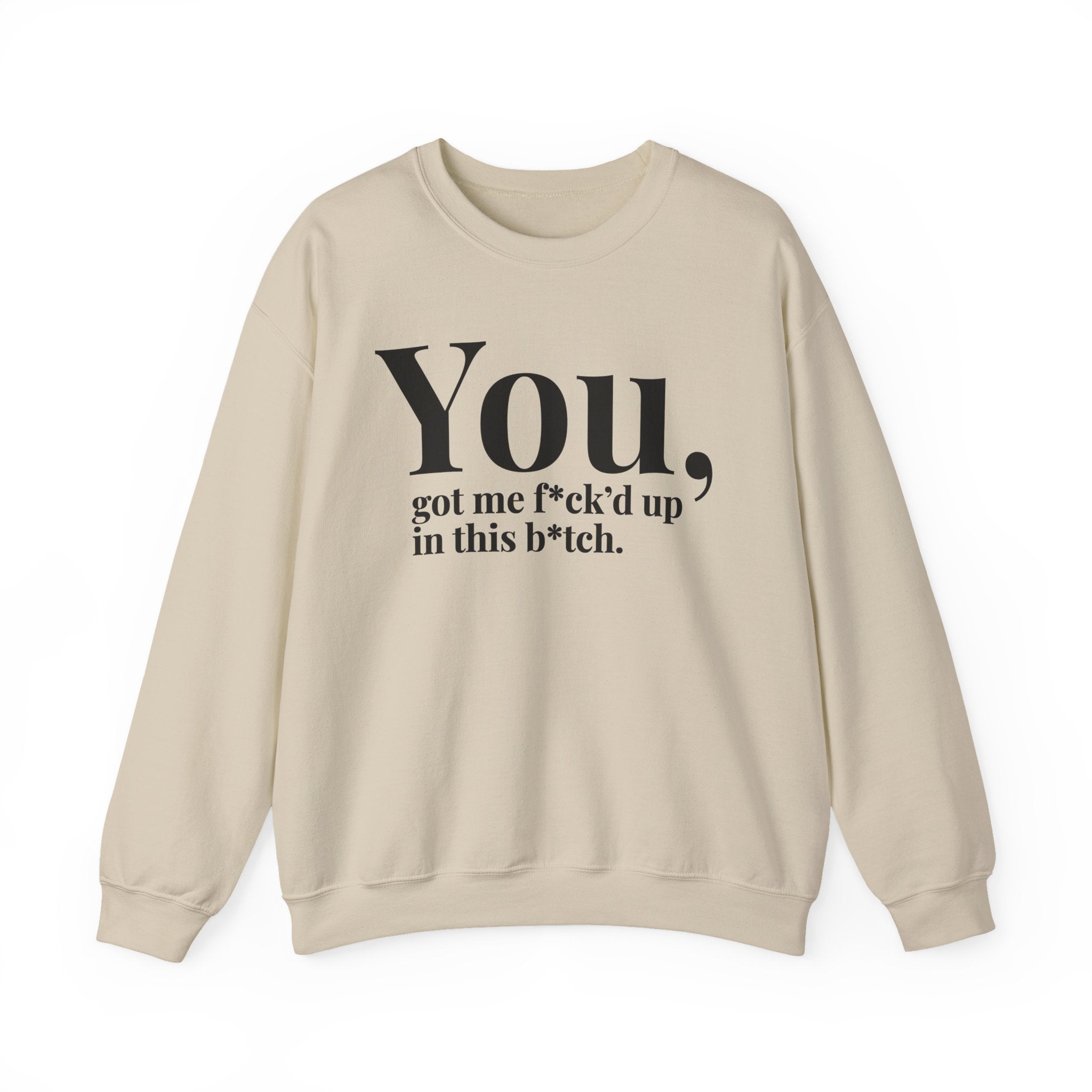 You Got Me Fuck'd Up In This Bitch —  Sweatshirt