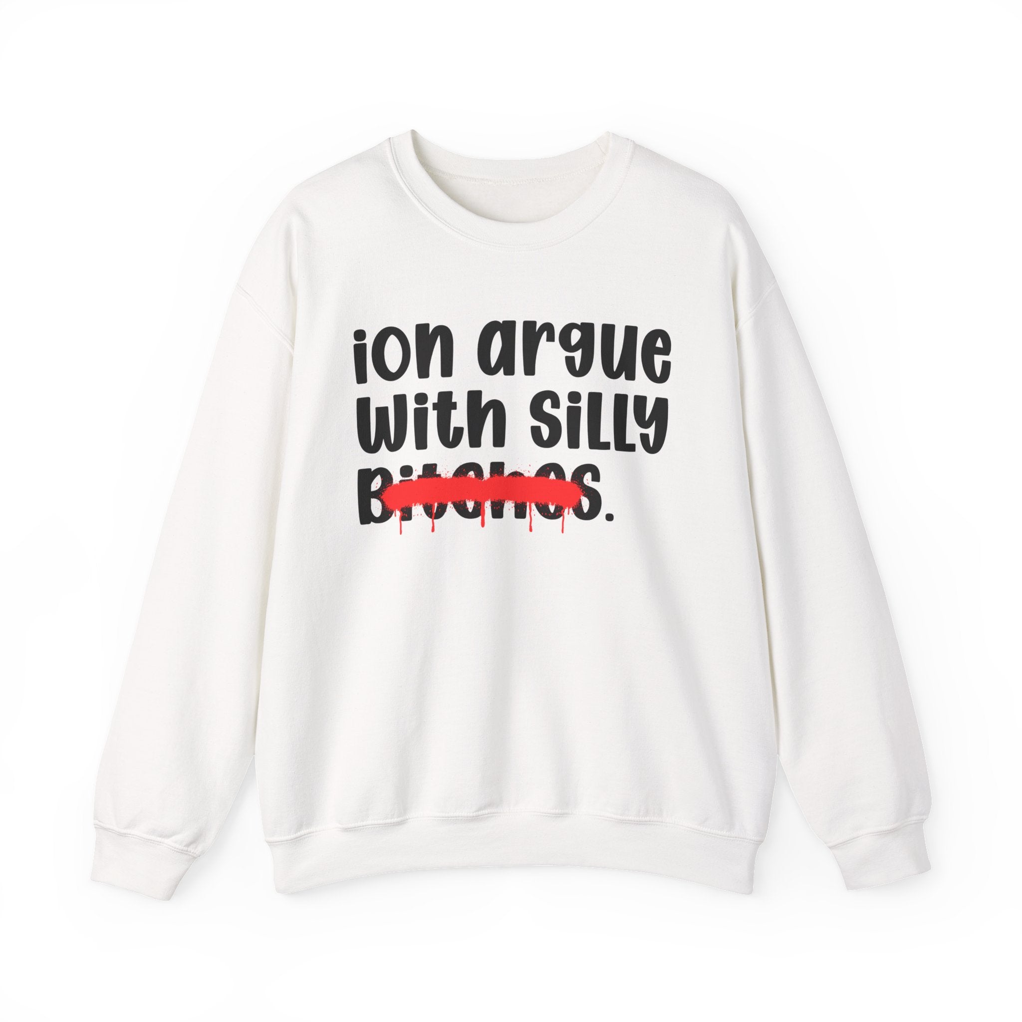 ION (I Don't) Argue With Silly Bitches — Funny Statement Sweatshirt