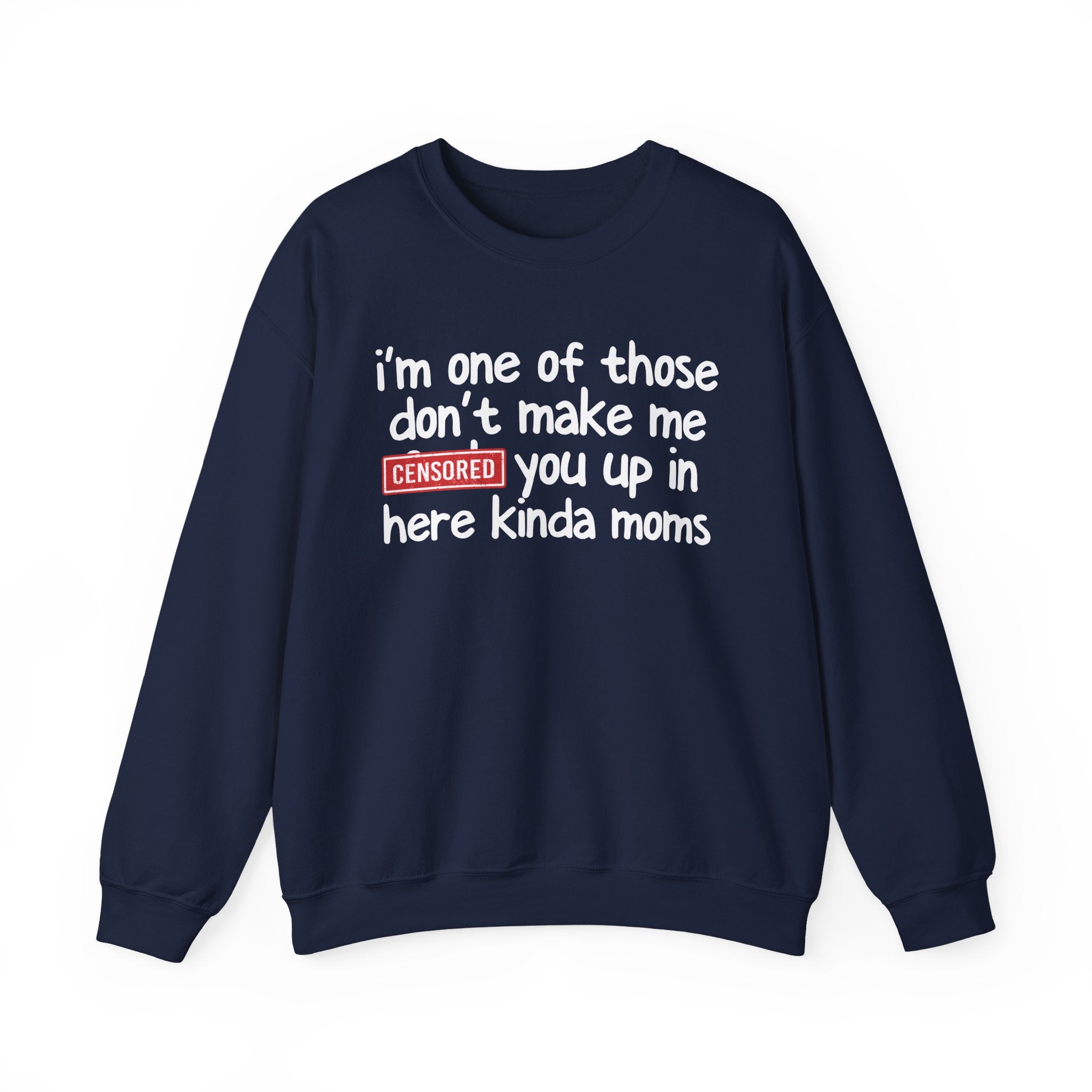 I'm One Of Those Don't Make Me Censored [Fuck] Up In Here Kinda Moms - Serious Mom Energy Sweatshirt