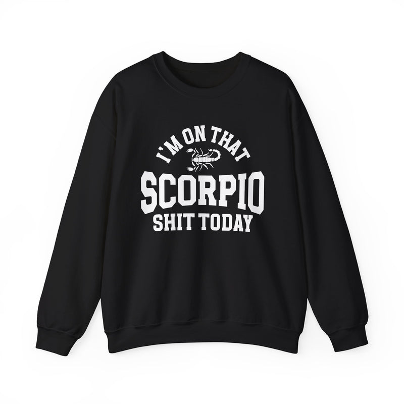 I'm On That Scorpio Shit Today — Sweatshirt