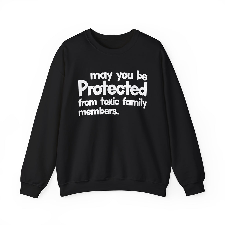 May You Be Protected From Toxic Family Members — Sweatshirt front view: MAY YOU BE PROTECTED FROM TOXIC FAMILY MEMBERS in bold statement lettering. Street Talk Designs protection statement apparel.