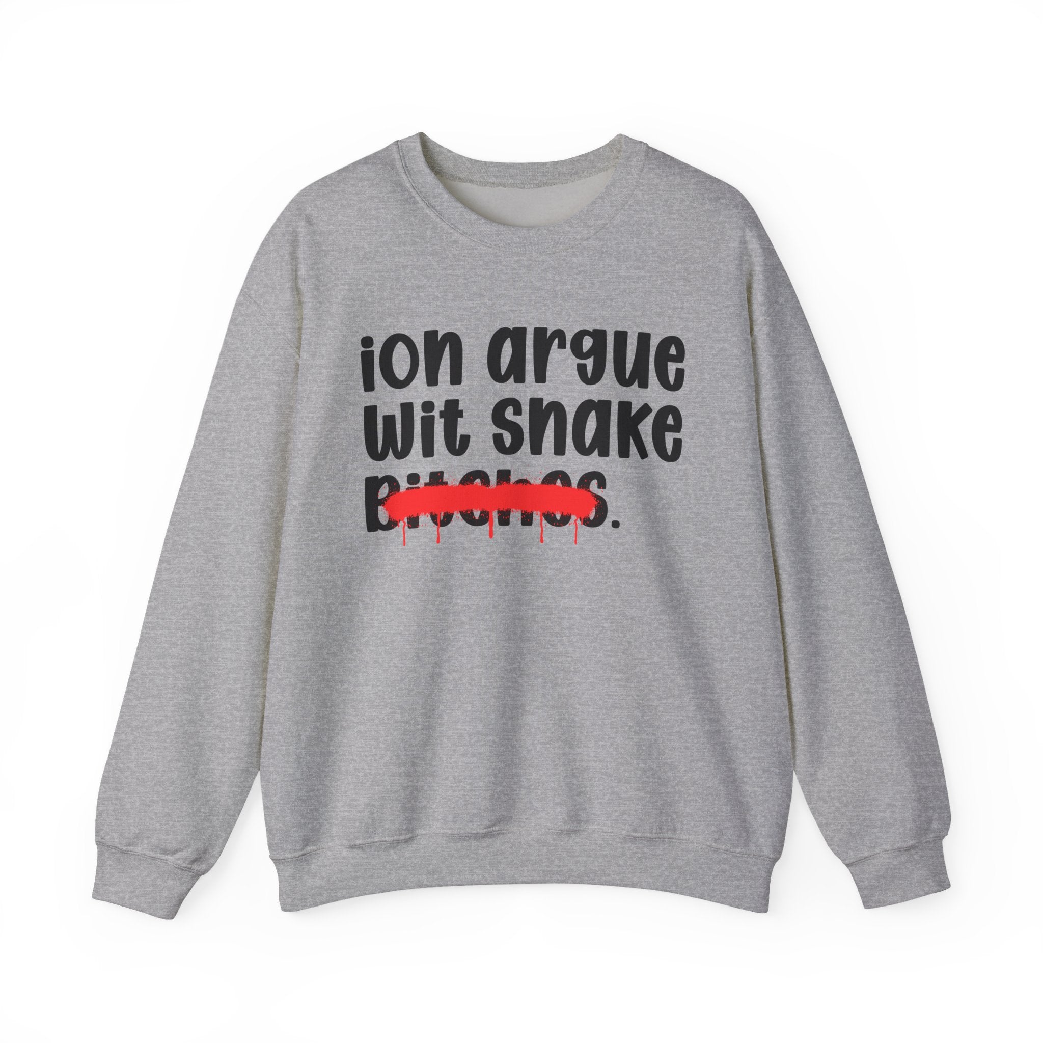ION (I Don't) Argue Wit Snake Bitches — Funny Statement Sweatshirt