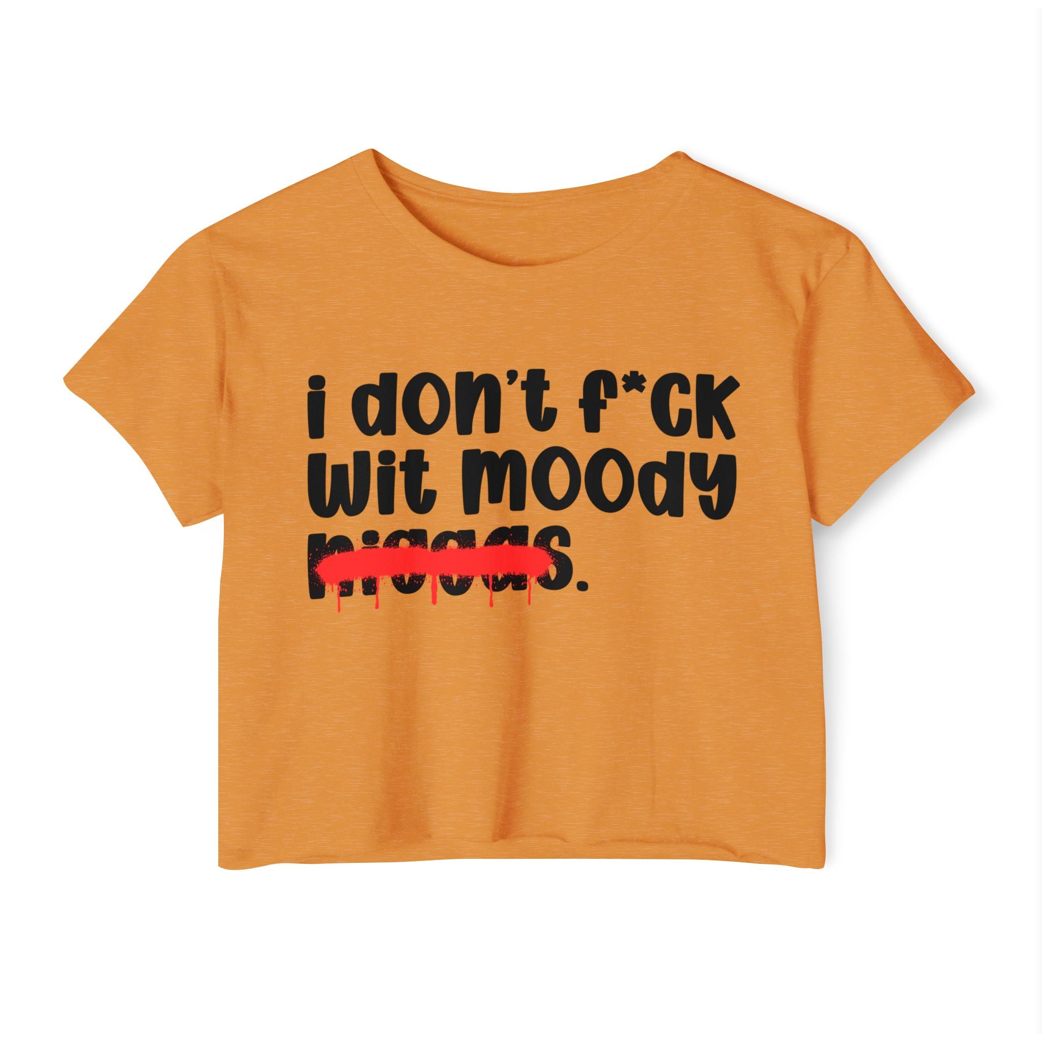 I Don't Fuck Wit Moody Niggas - Brutally Direct Statement Crop-top
