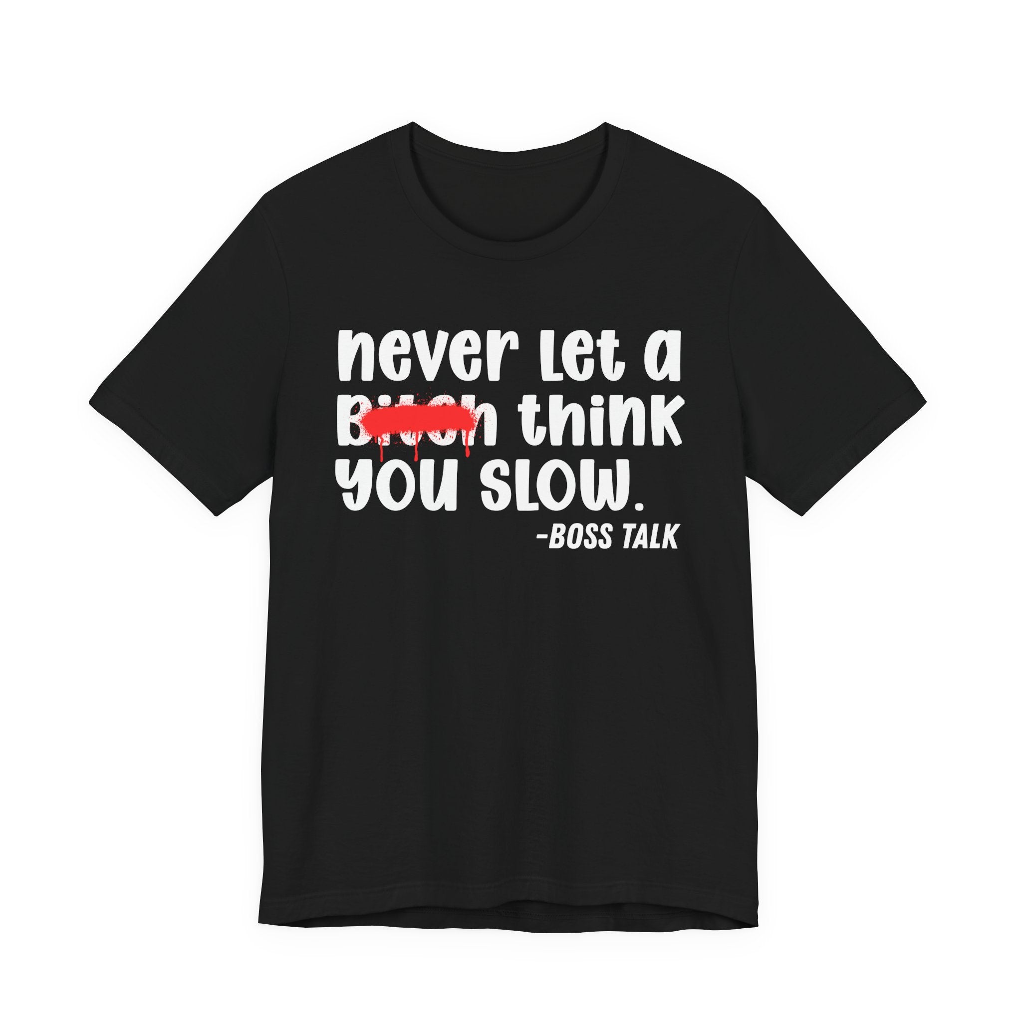 Never Let A Bitch Think You Slow - Money Talk Tee Shirt