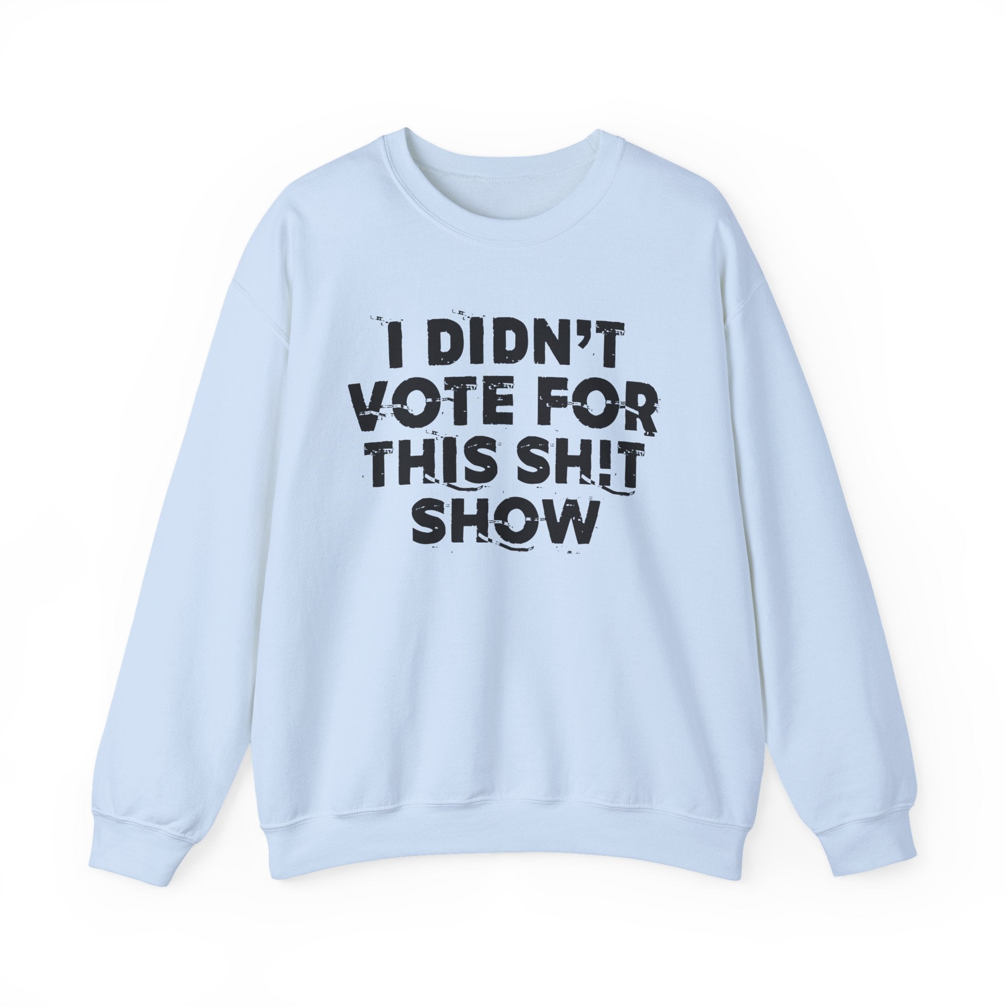 I Didn't Vote For This Shit Show - Funny Political Quote Sweatshirt