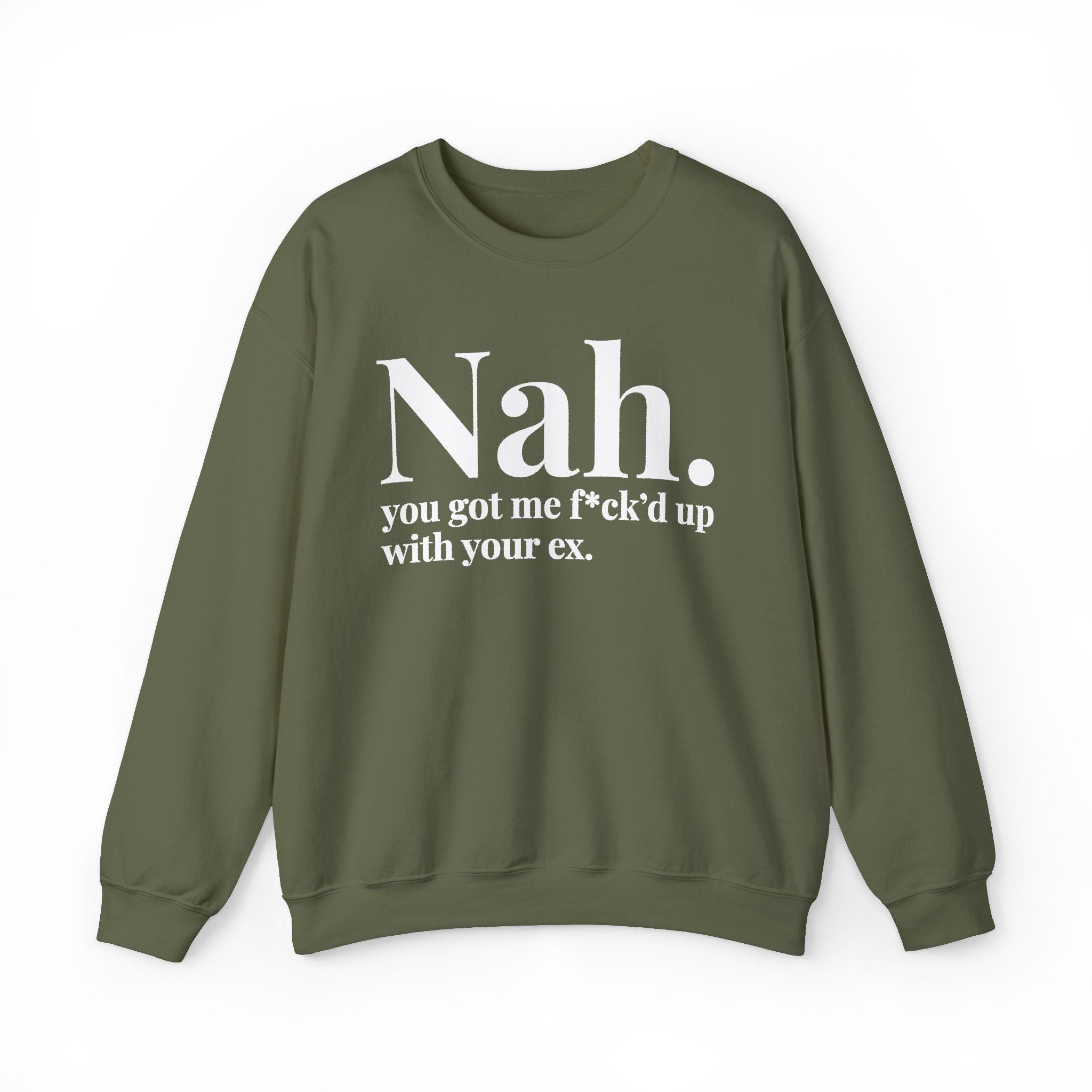 Nah You Got Me Fuck'd Up With Your Ex —  Sweatshirt