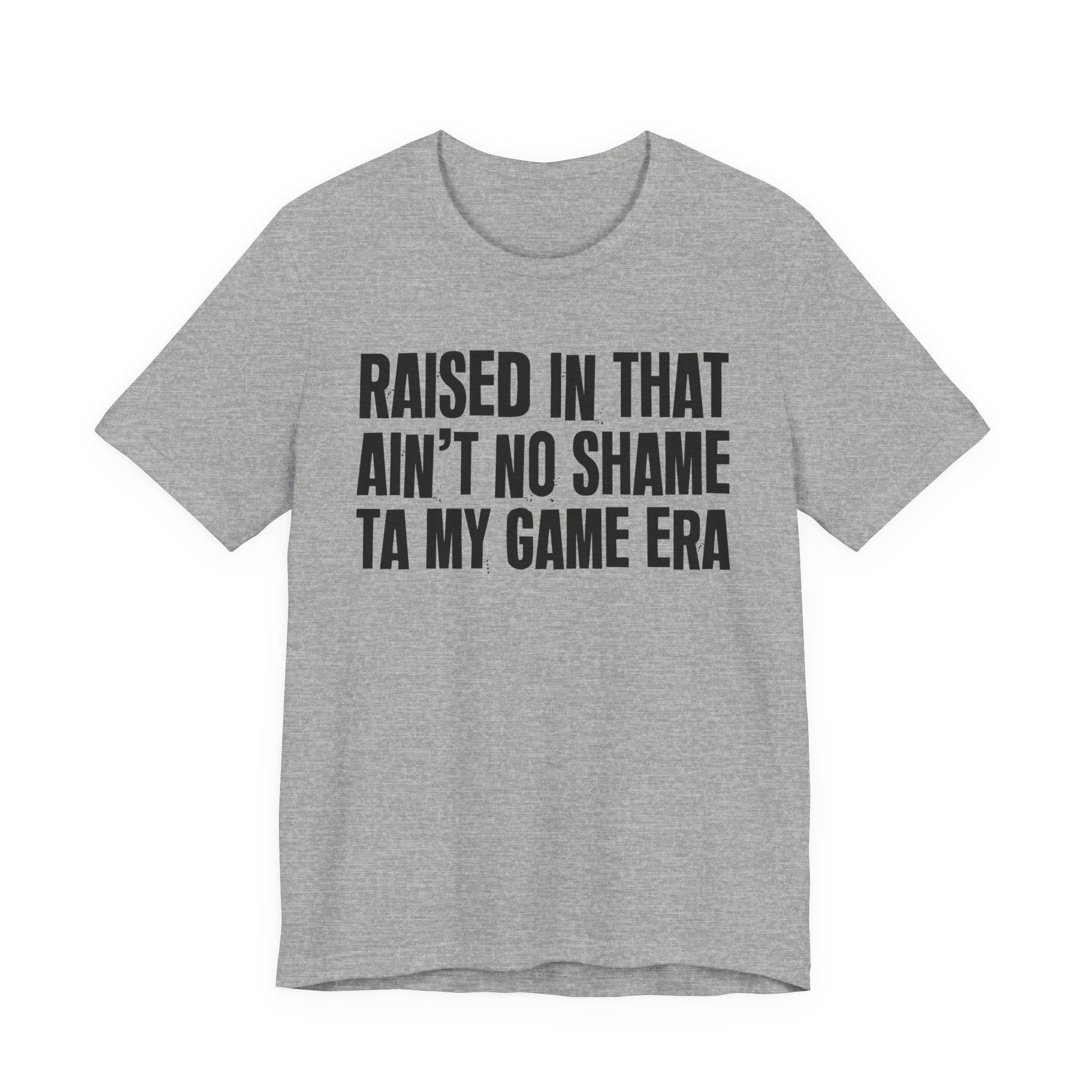 Raised In That Ain't No Shame Ta My Game Era - Funny Back In The Day Statement Tee Shirt