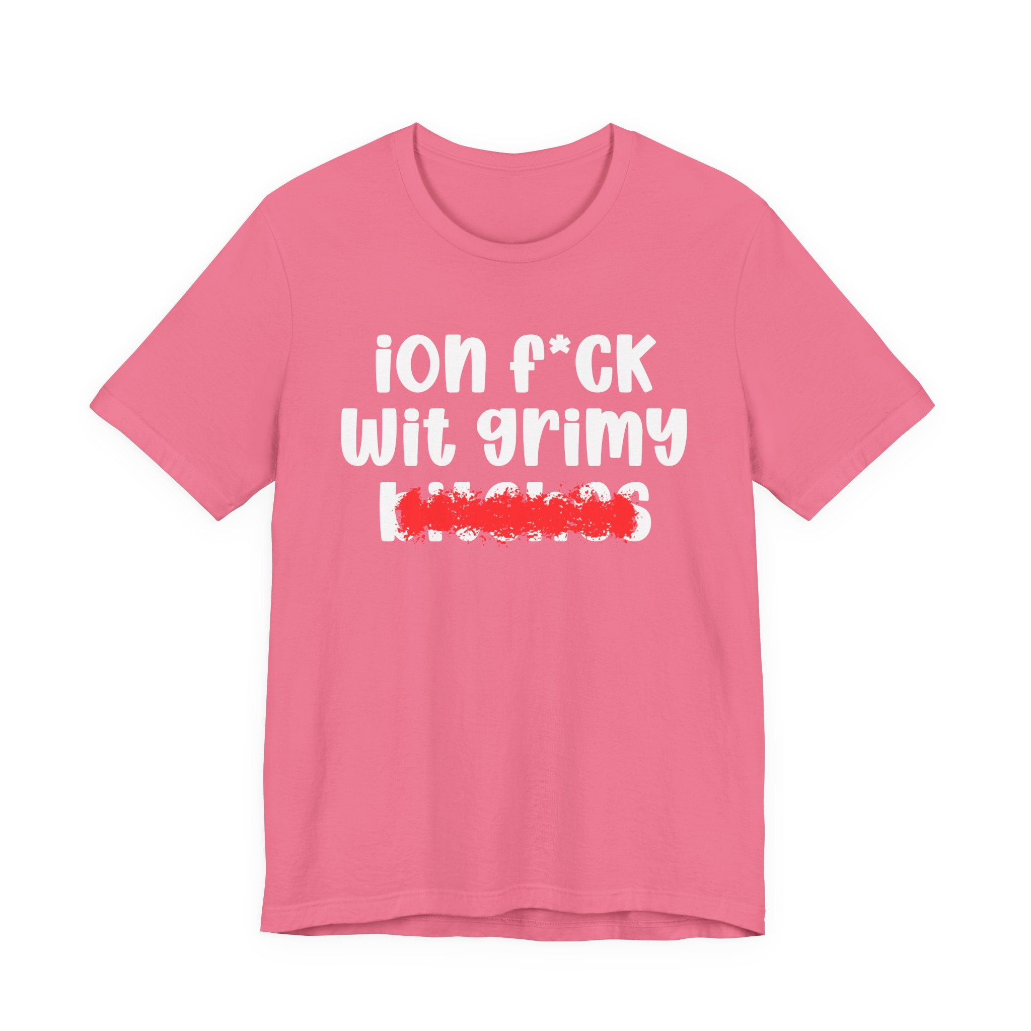 ION (I Don't) FUCK WIT GRIMY BITCHES — Bold Sarcastic Graphic T-Shirt
