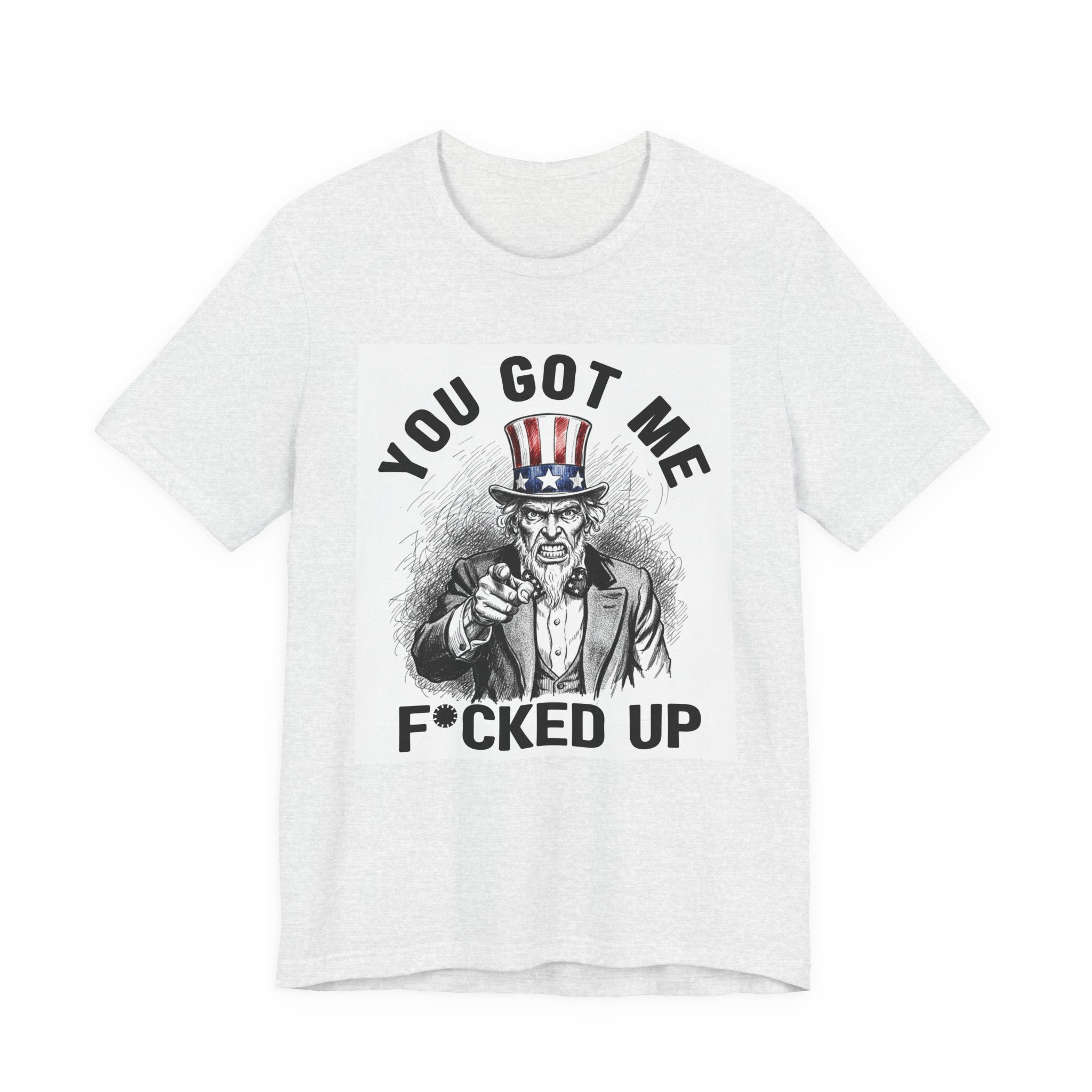 You Got Me Fucked Up (Uncle Sam) T-shirt