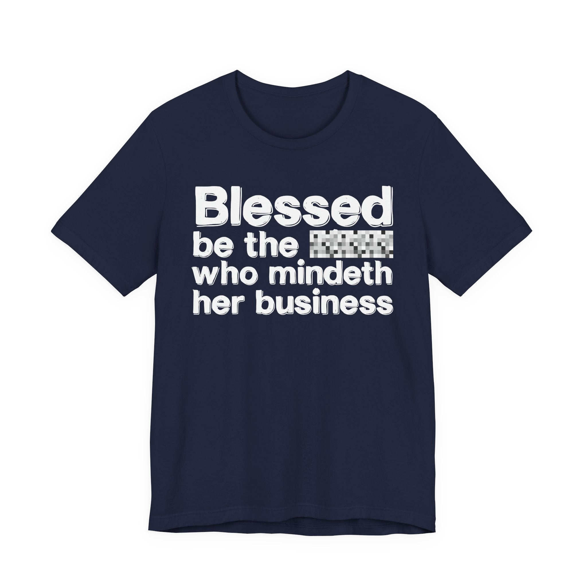 Blessed Be The [Censored] Who Mindeth Her Business - Funny Inspirational Graphic Tee