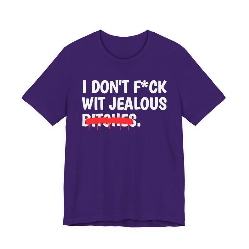 I Don't Fuck Wit Jealous Bitches — Funny Sassy Statement T-Shirt