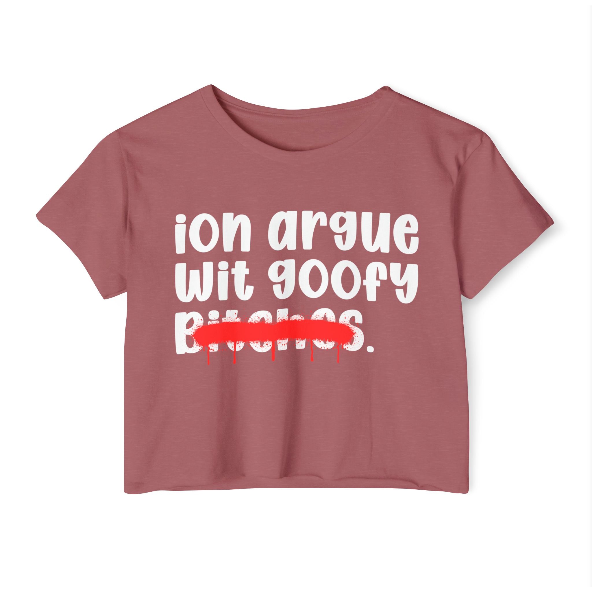 ION (I Don't) Argue Wit Goofy Bitches — Funny Sassy Statement Crop Top