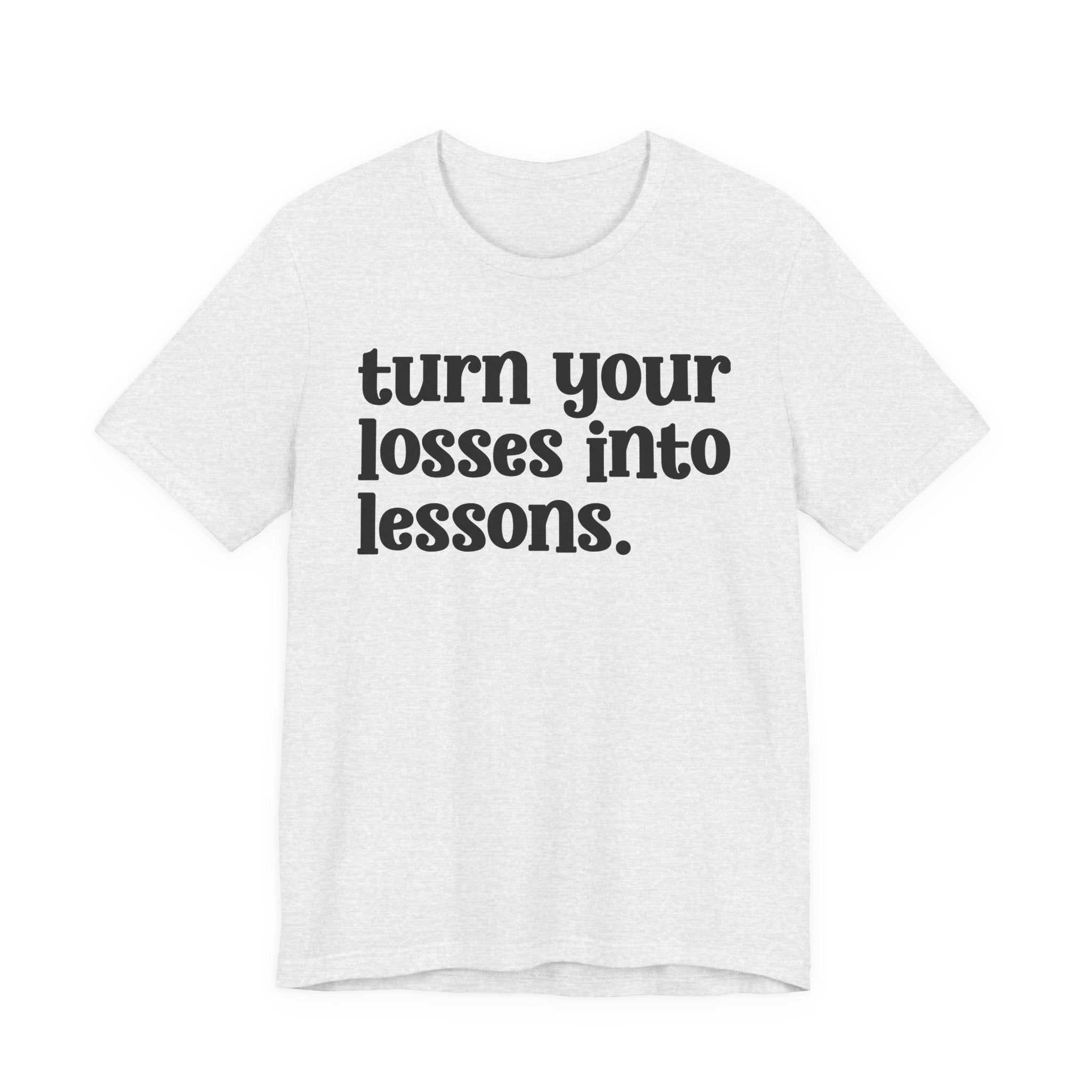 Turn Your Losses Into Lessons — Inspirational T-Shirt