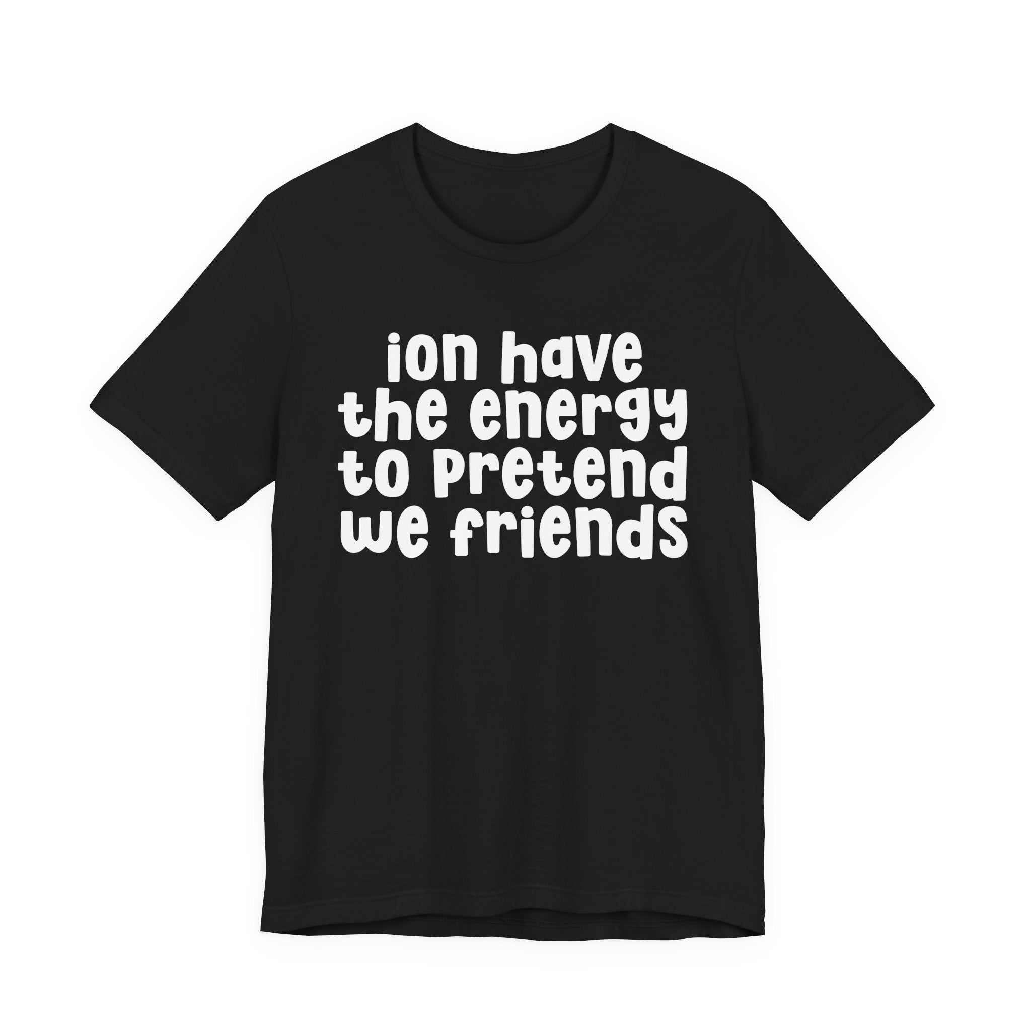 ION Have The Energy To Pretend We Friends - Energy T-Shirt