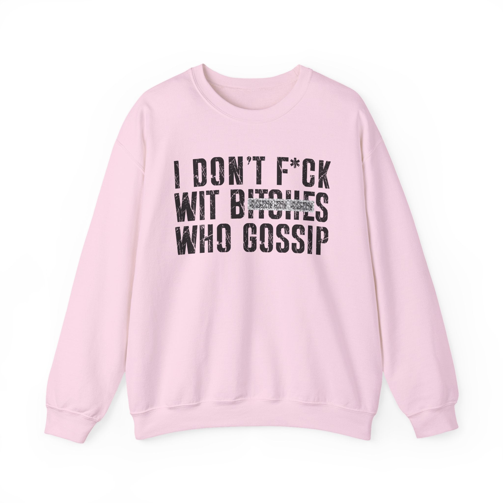 I Don't Fuck Wit Bitches Who Gossip  — Sweatshirt(blurred print)