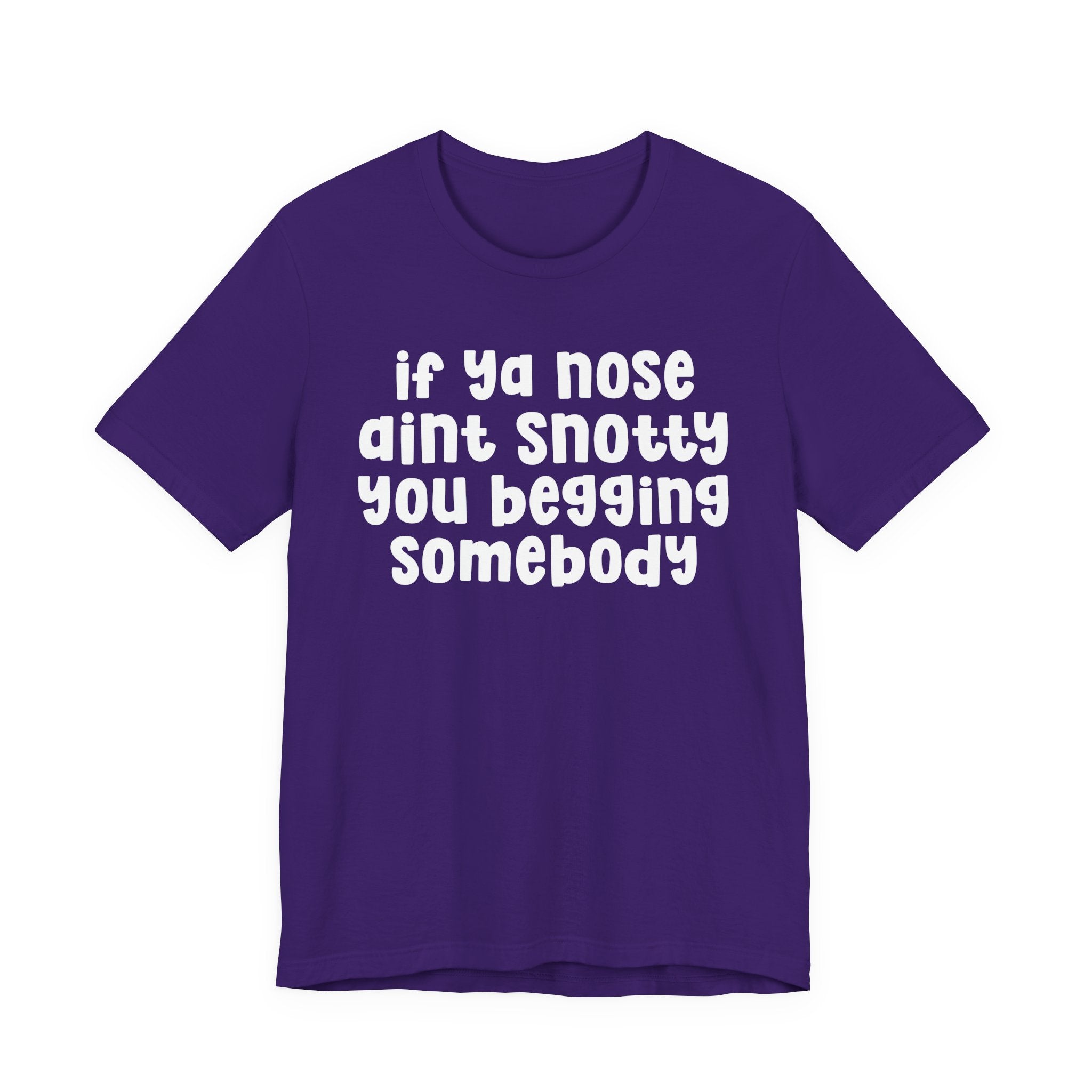 If Ya Nose Aint Snotty You Begging Somebody - Humorous Tee Shirt