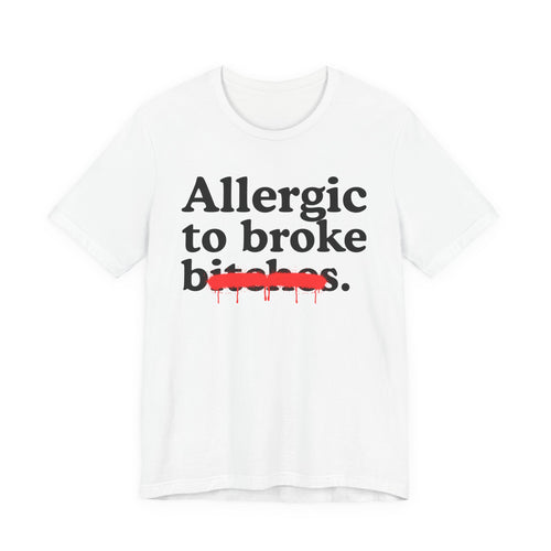 Allergic To Broke Bitches — Sarcastic Sassy Statement T-Shirt
