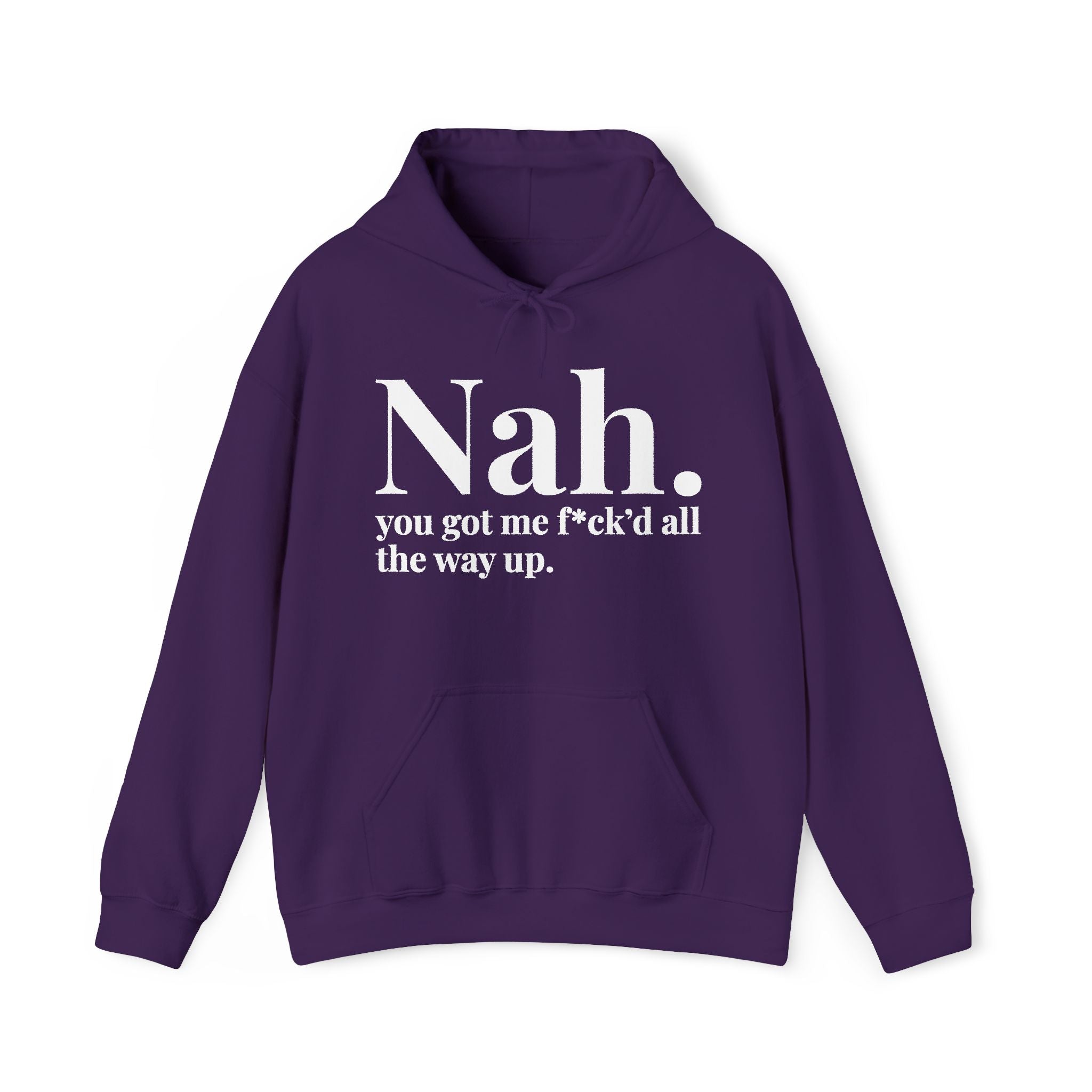 Nah You Got Me Fuck'd All The Way Up — Hoodie