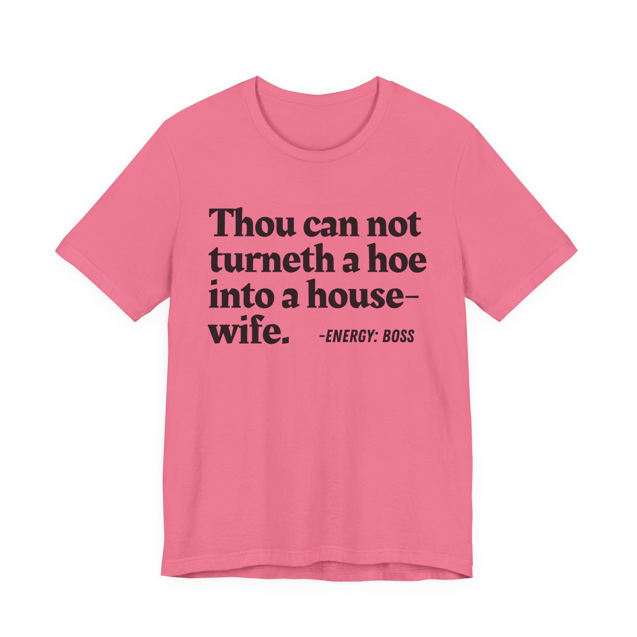 Thou Can Not Turneth A Hoe Into A House Wife - T-Shirt