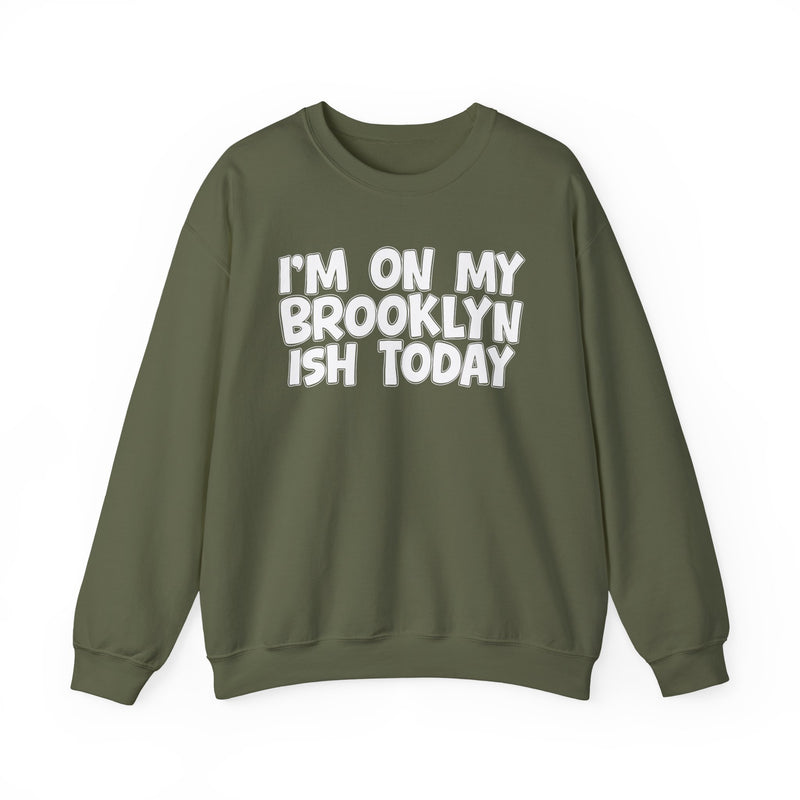 I'm On My Brooklyn Ish Today - City State Pride Sweatshirt