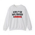 ION (I Don't) FUCK WIT MESSY BITCHES - Bold Sarcastic Sweatshirt