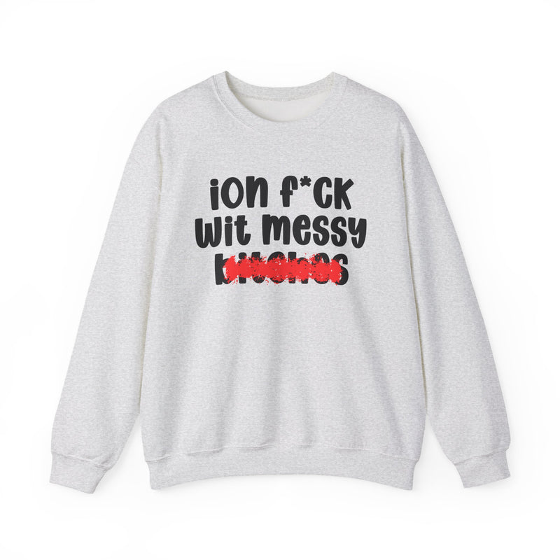 ION (I Don't) FUCK WIT MESSY BITCHES — Bold Sarcastic Sweatshirt