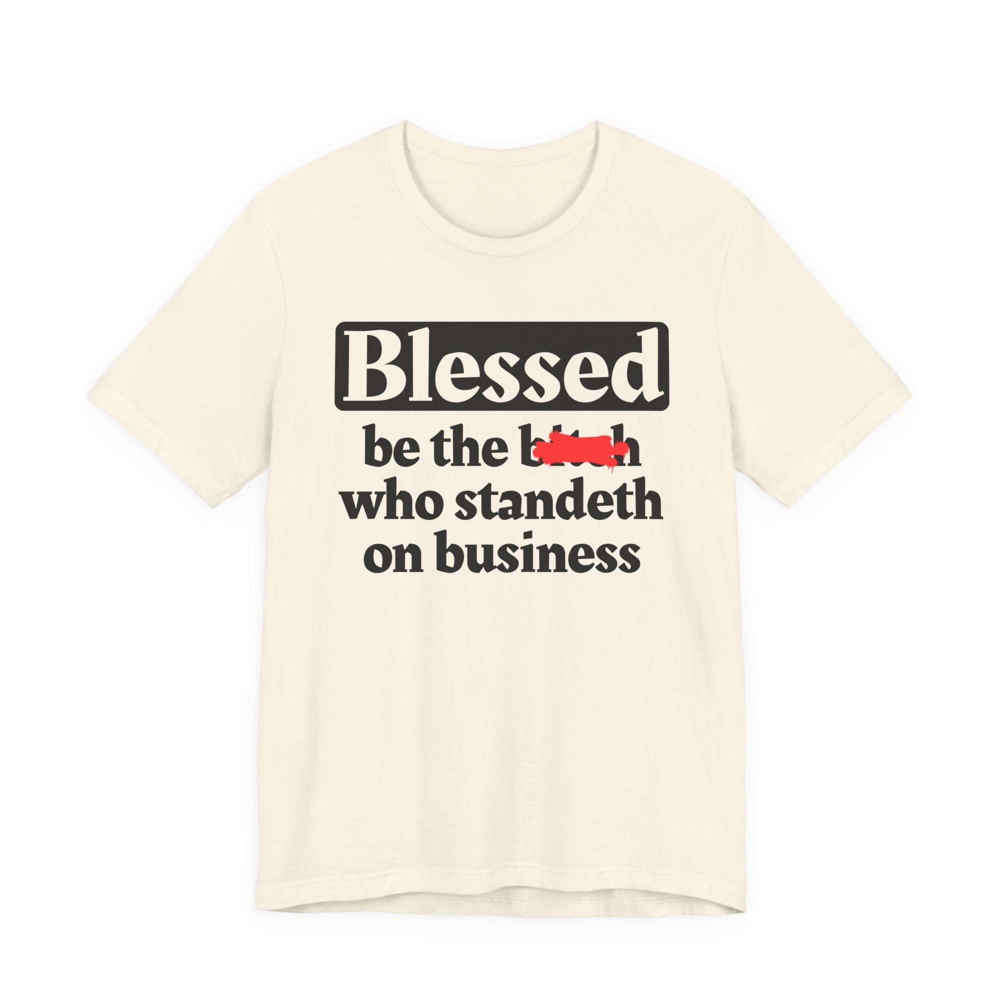 Blessed Be The Bitch Who Standeth On Business － Funny Inspirational T-shirt