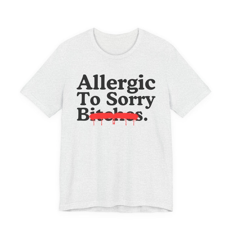Allergic To Sorry Bitches — Sarcastic Sassy Statement T-Shirt