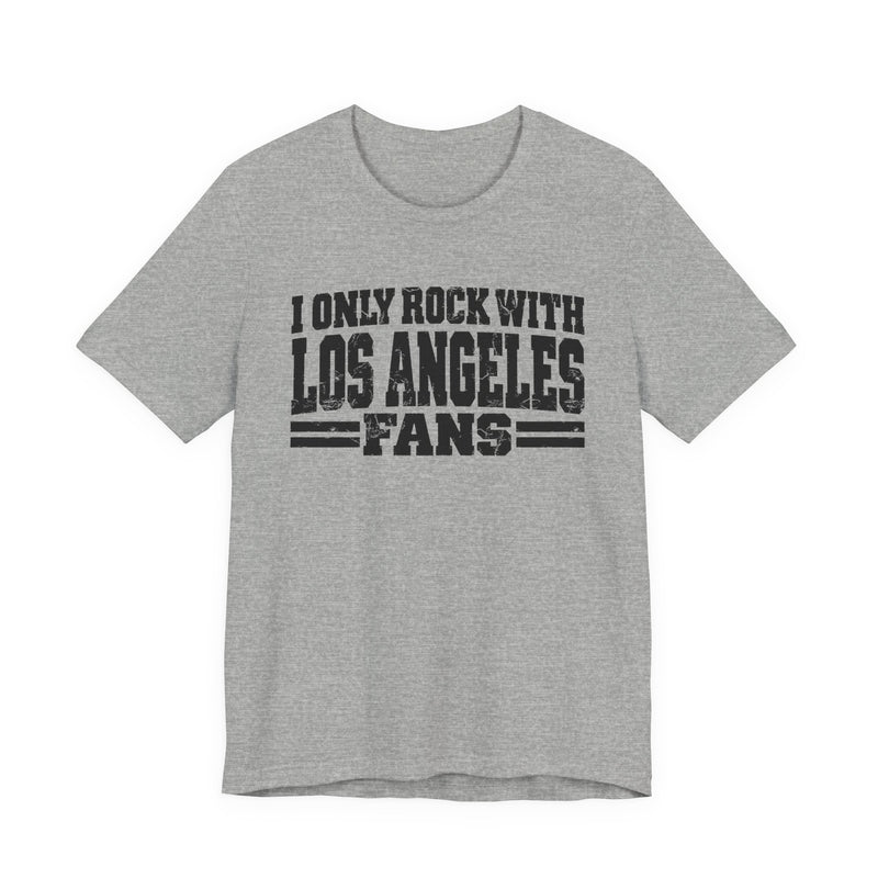 I Only Rock with Los Angeles Fans － Fun Sport Fans T-Shirt