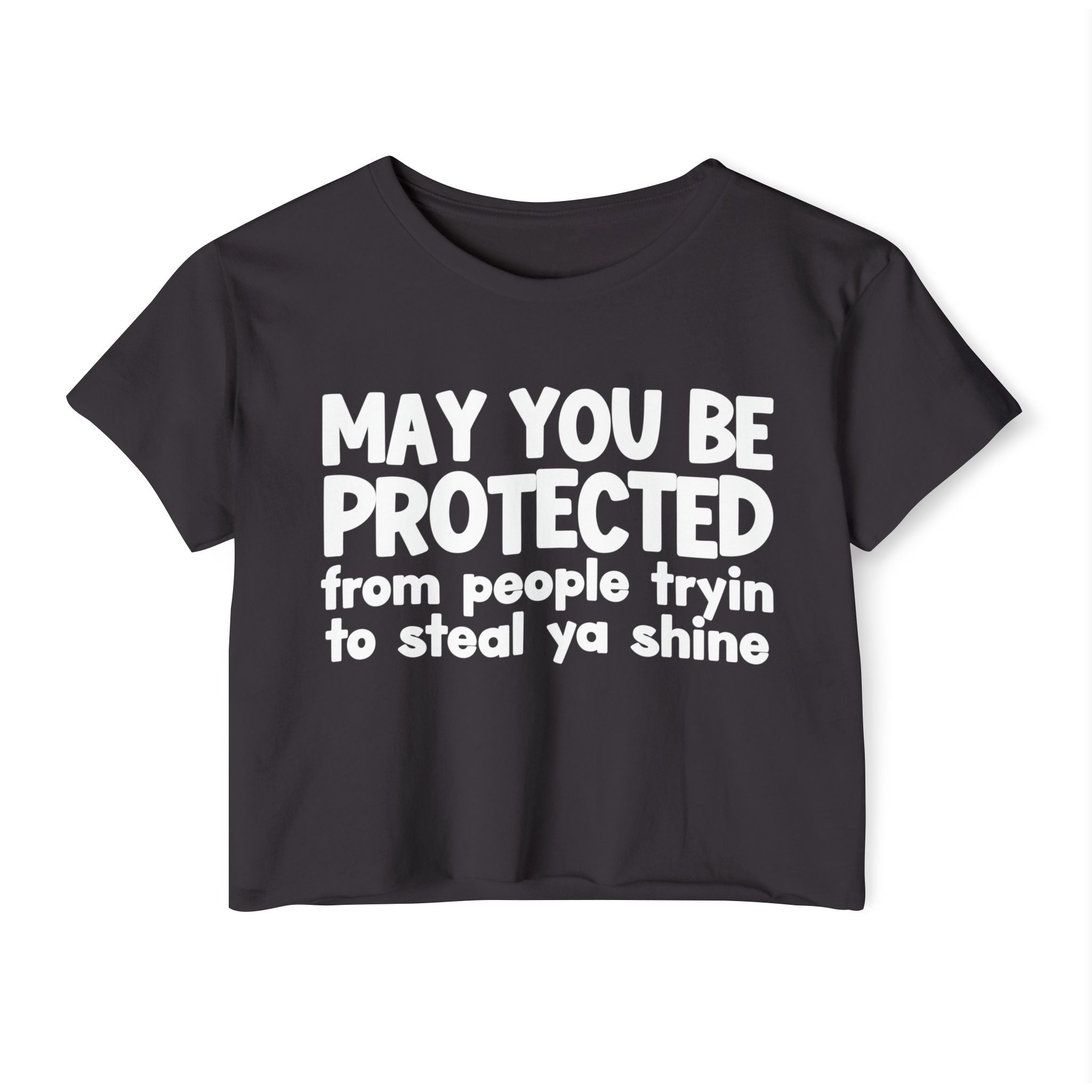 May You Be Protected From People Tryin To Steal Ya Shine - Inspirational Quote Crop Top