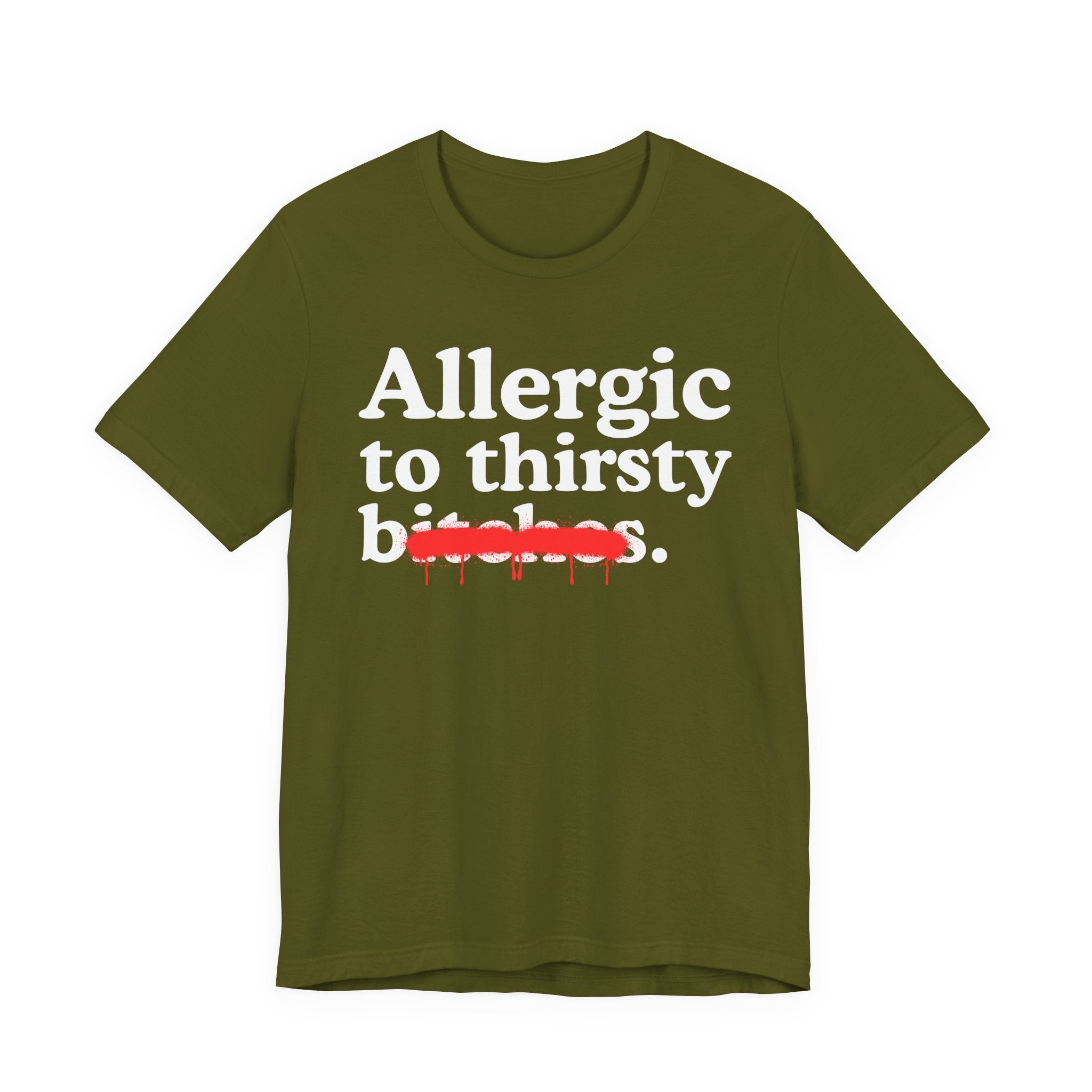 Allergic To Thirsty Bitches — Sarcastic Sassy Statement T-Shirt