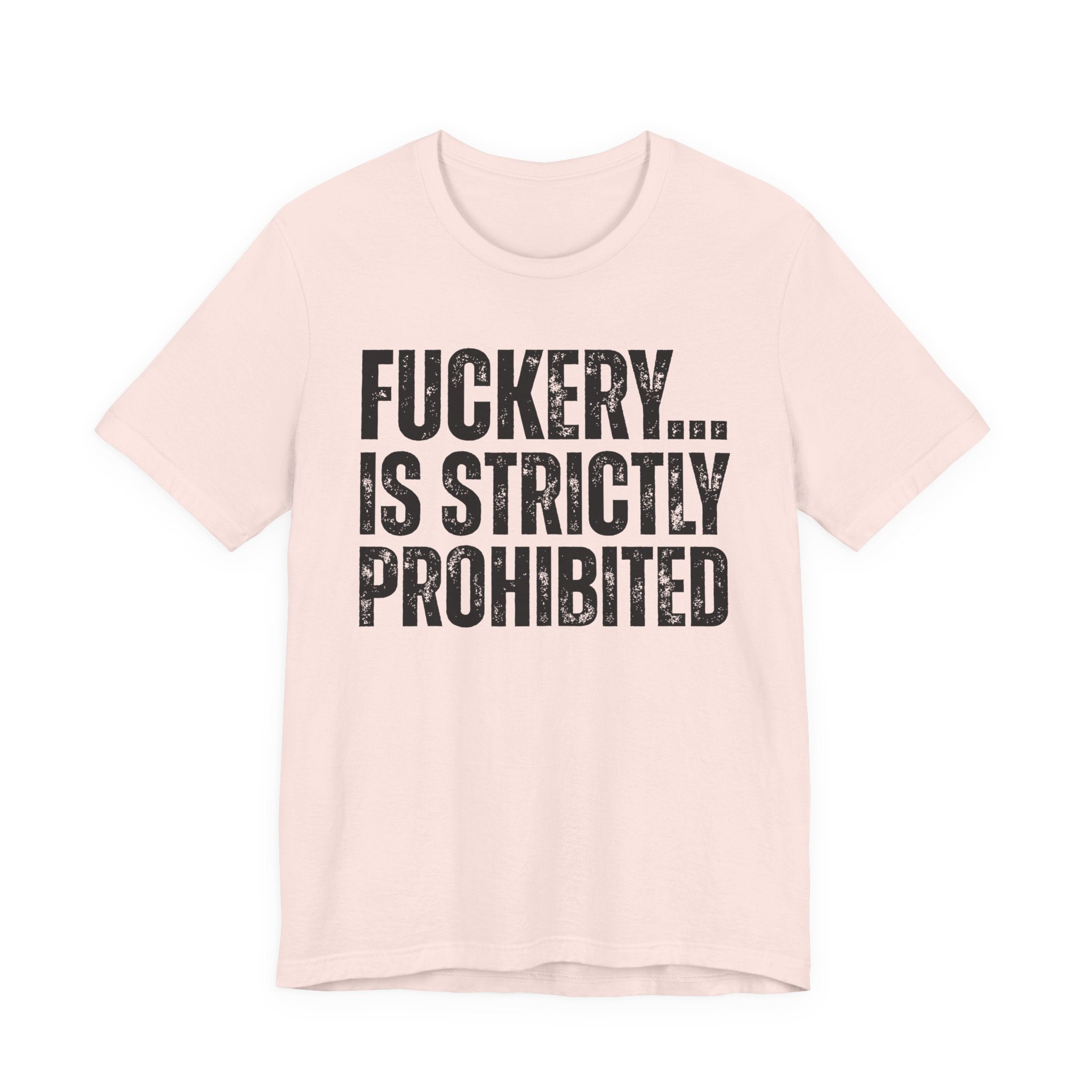 Fuckery...Is Strictly Prohibited — Sarcastic Statement T-Shirt