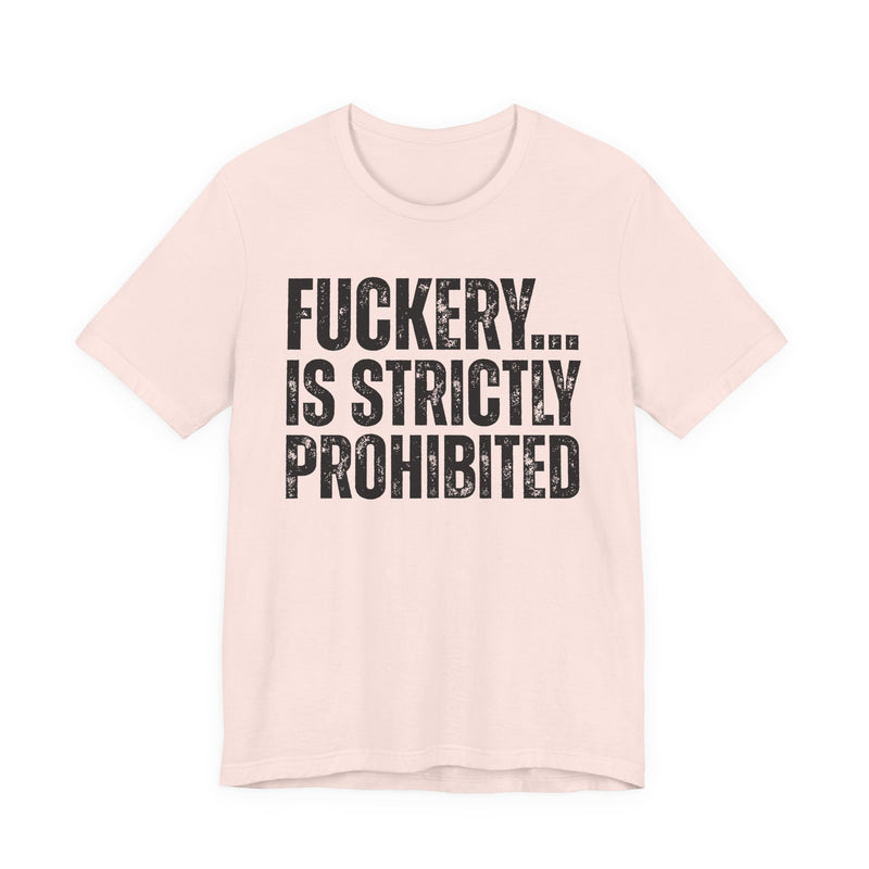Fuckery...Is Strictly Prohibited — T-Shirt alternate view 4: FUCKERY... IS STRICTLY PROHIBITED — distressed white block lettering, full word, stacked three lines on black. Street Talk Designs sarcastic statement apparel.