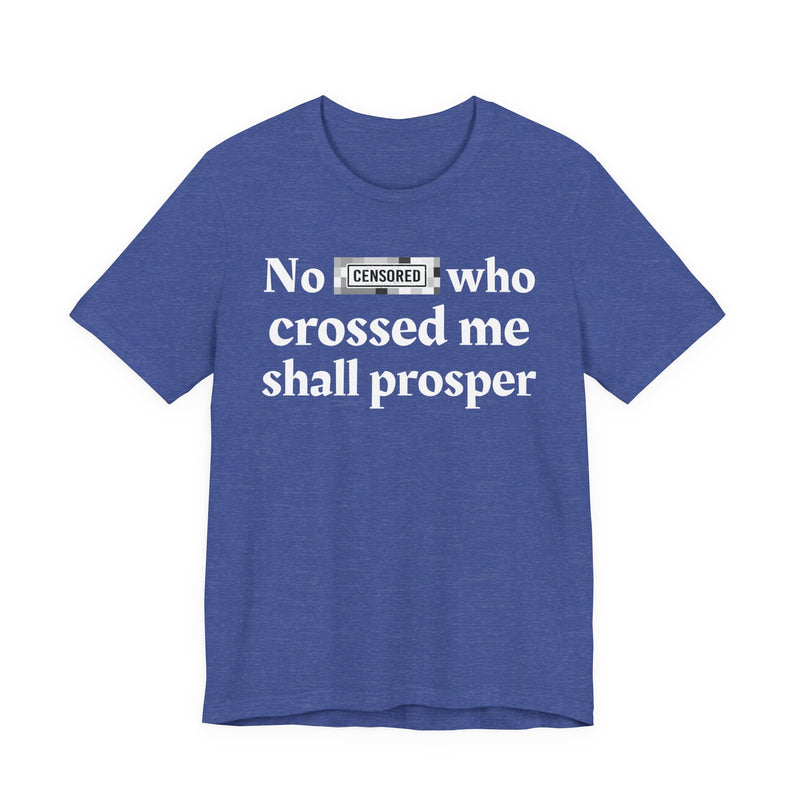 No Bitch Who Crossed Me Shall Prosper — T-Shirt