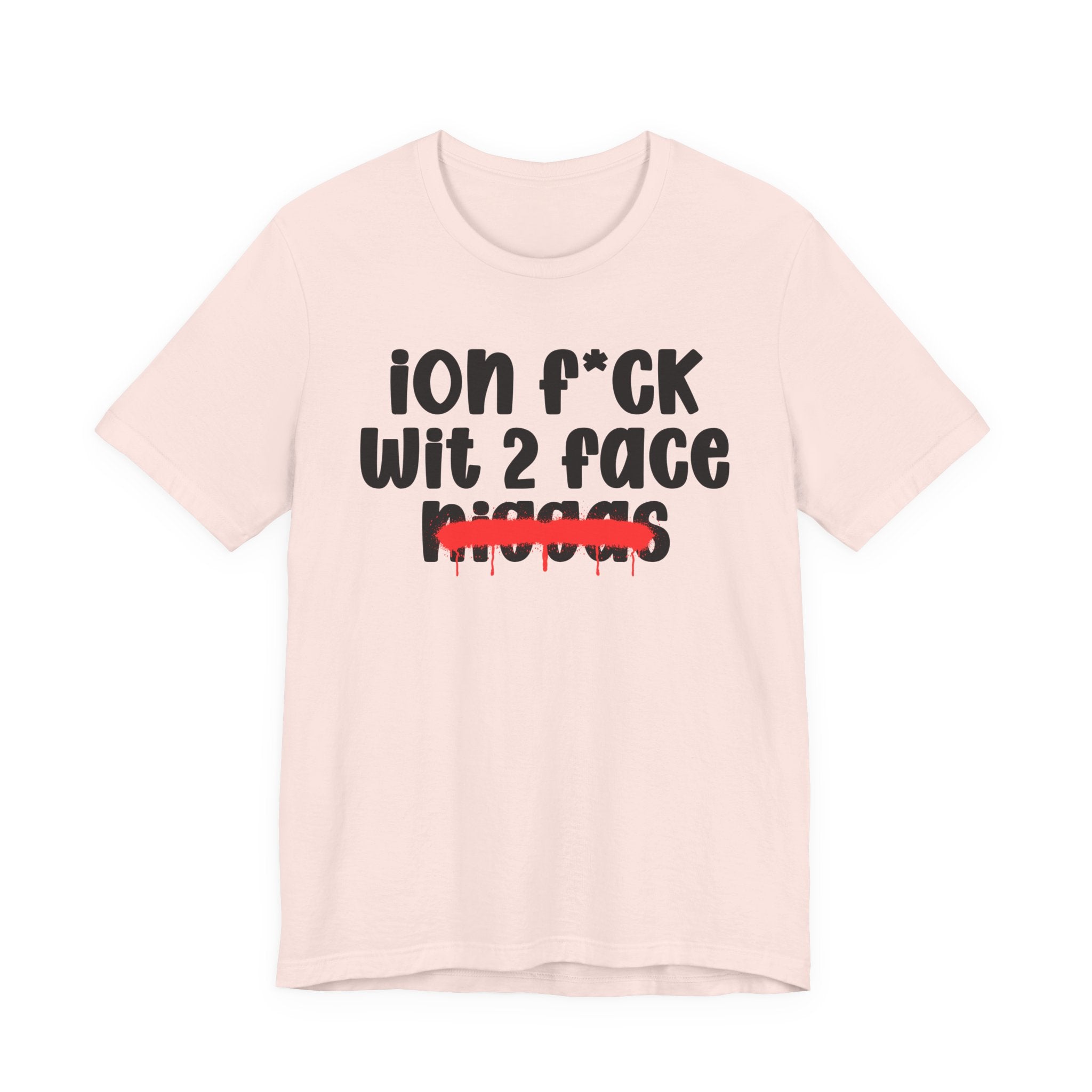 ION Fuck Wit 2 Face Niggas - Brutally Direct Statement Tee