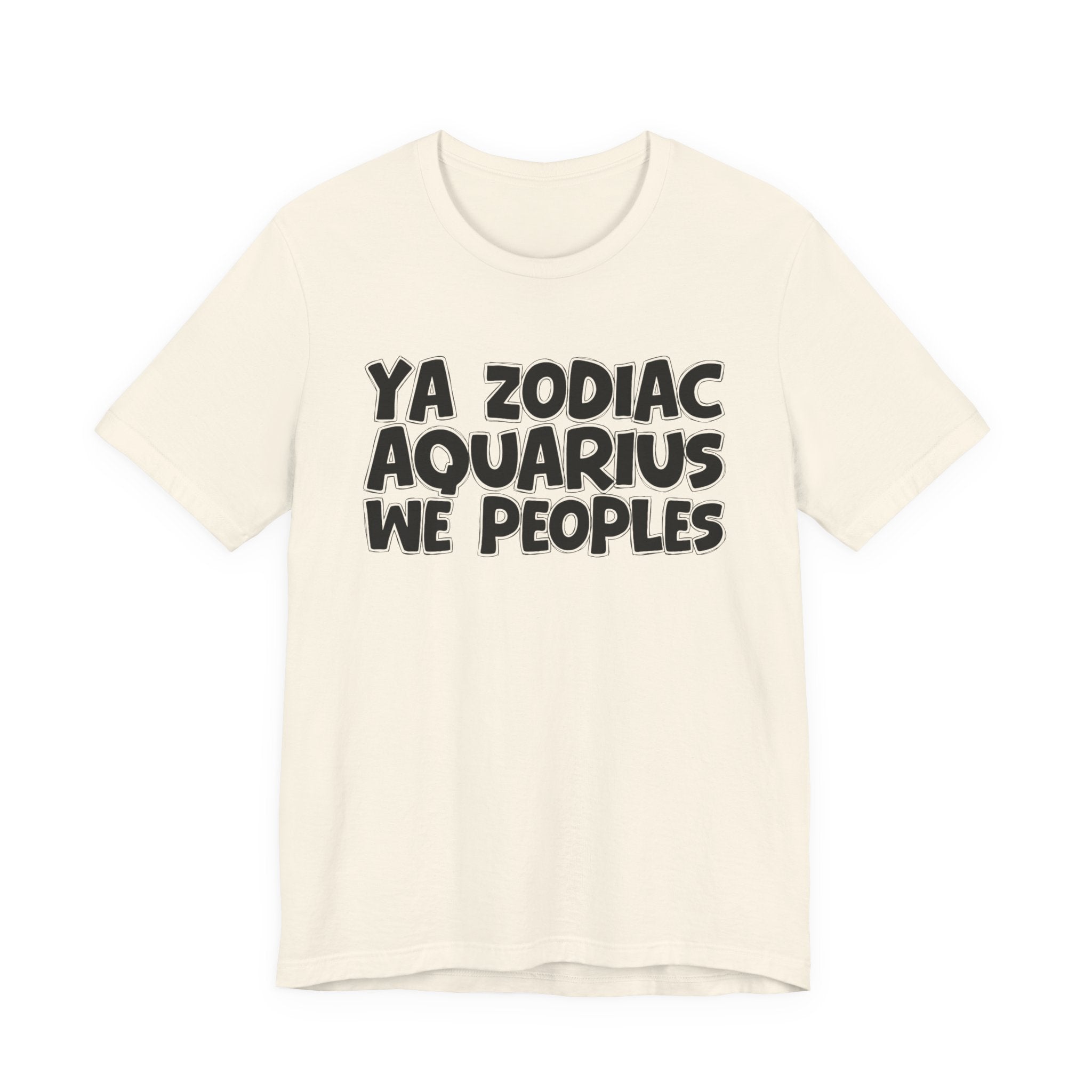 Ya Zodiac AQUARIUS We Peoples - Fun Astrology Tee for AQUARIUS Sign