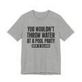 Gen X Slang T-Shirt - You Wouldn't Throw Water at a Pool Party - Retro Humor Tee